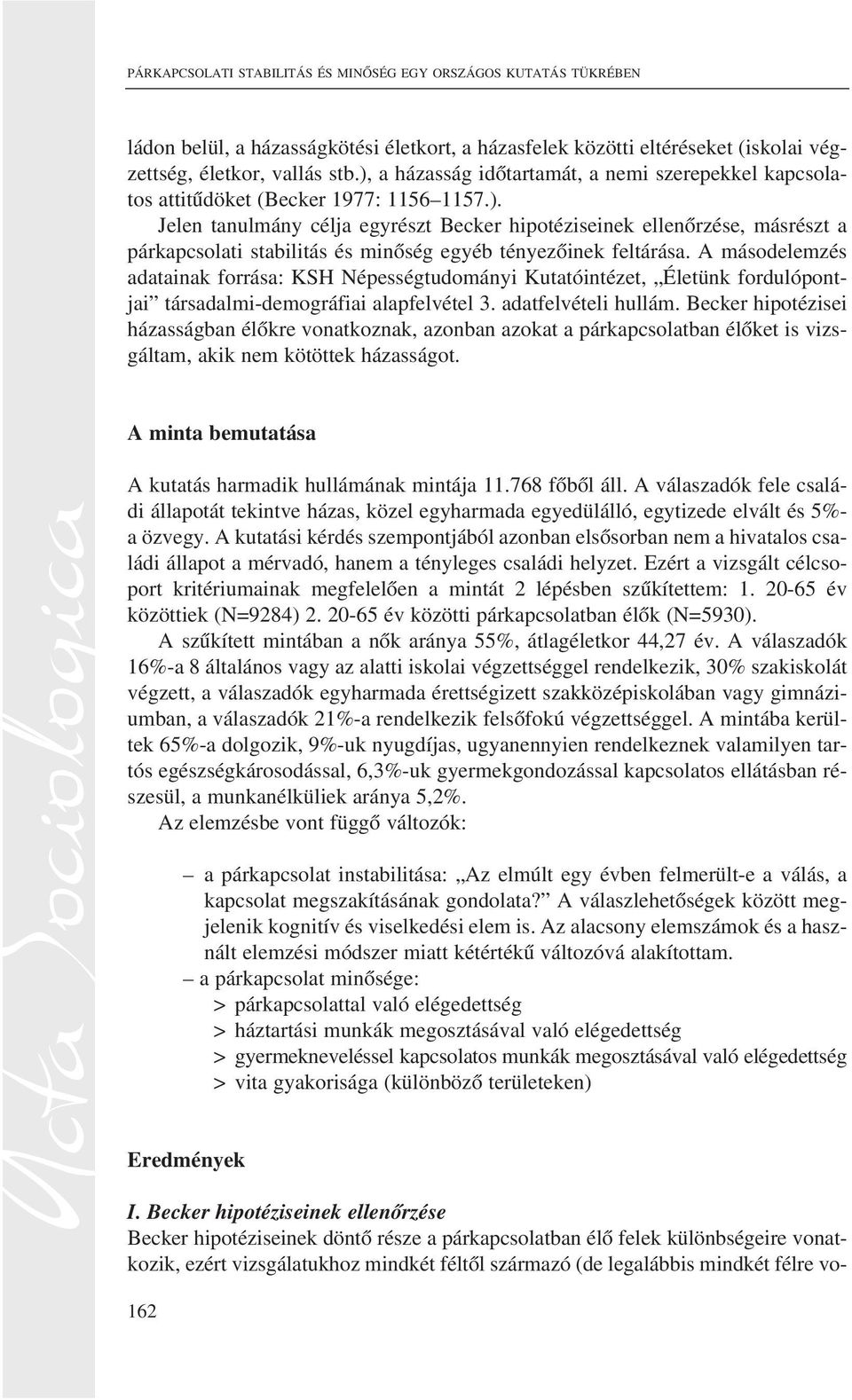 A másodelemzés adatainak forrása: KSH Népességtudományi Kutatóintézet, Életünk fordulópontjai társadalmi-demográfiai alapfelvétel 3. adatfelvételi hullám.