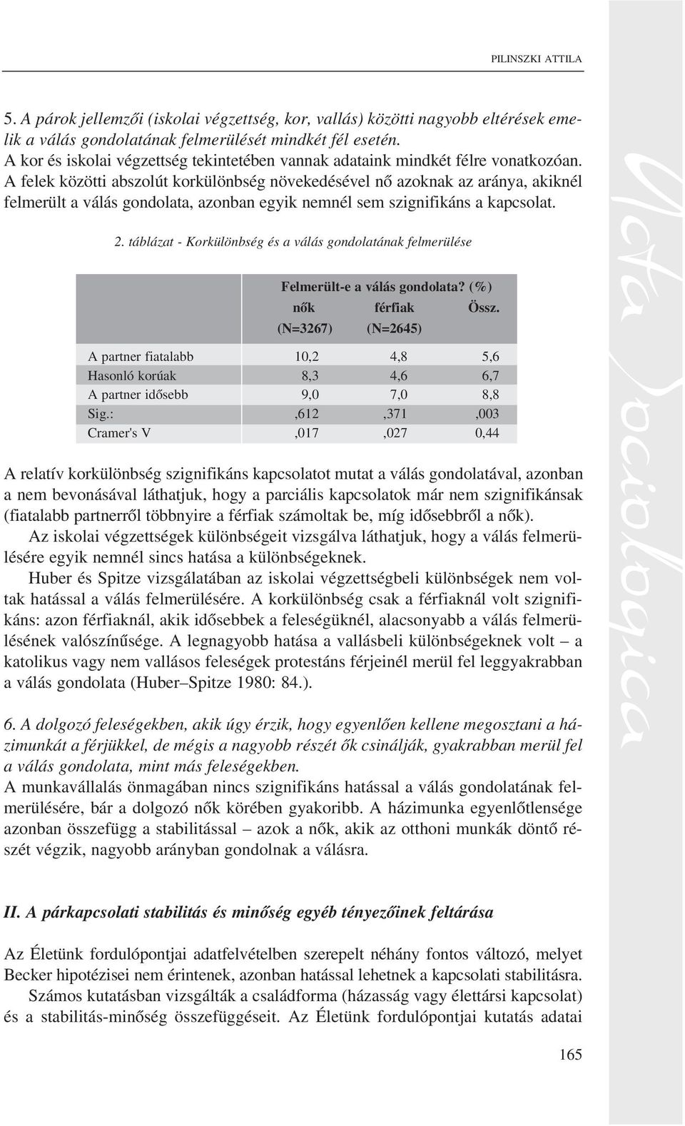 A felek közötti abszolút korkülönbség növekedésével nõ azoknak az aránya, akiknél felmerült a válás gondolata, azonban egyik nemnél sem szignifikáns a kapcsolat. 2.