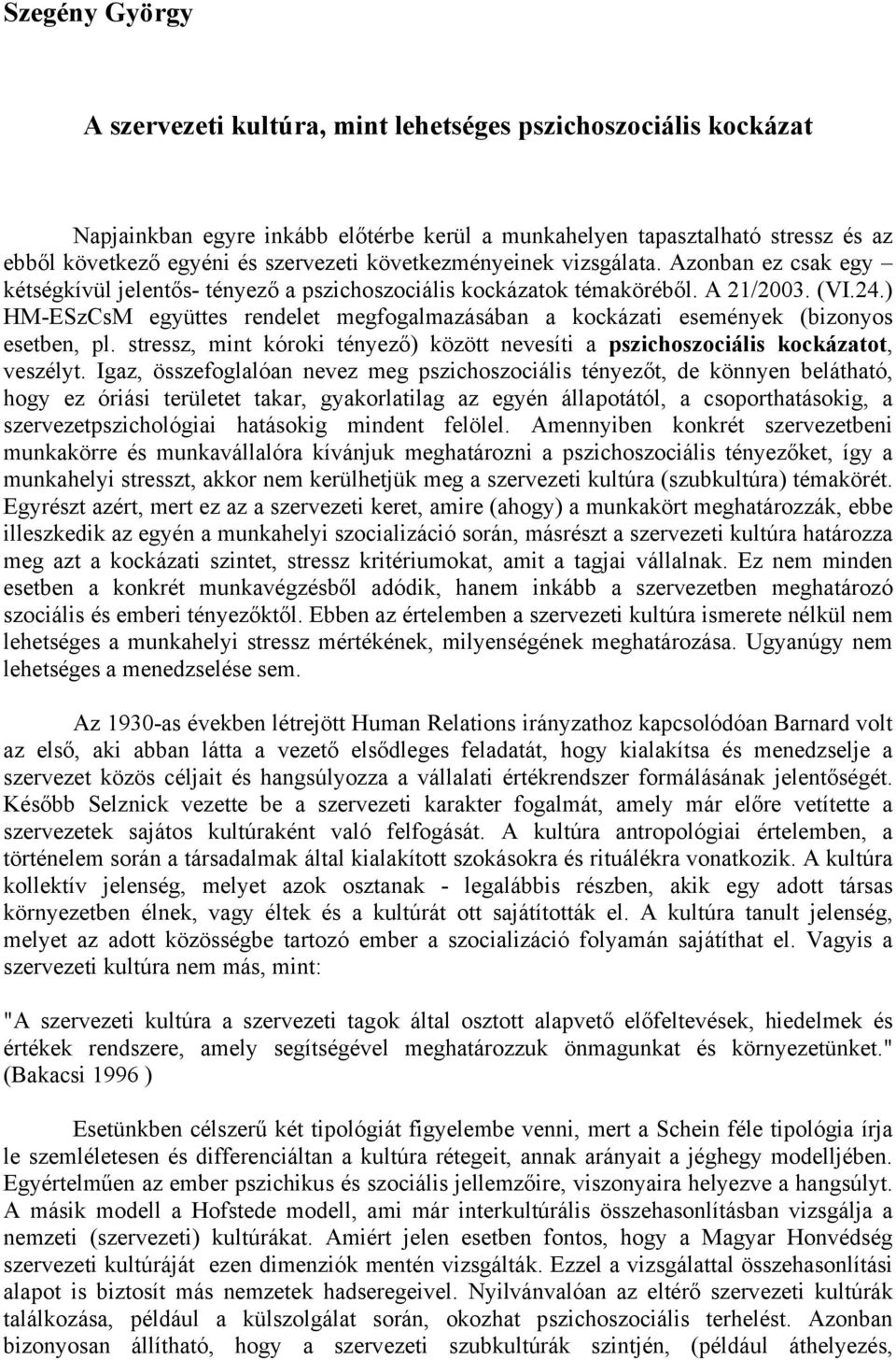 ) HM-ESzCsM együttes rendelet megfogalmazásában a kockázati események (bizonyos esetben, pl. stressz, mint kóroki tényező) között nevesíti a pszichoszociális kockázatot, veszélyt.