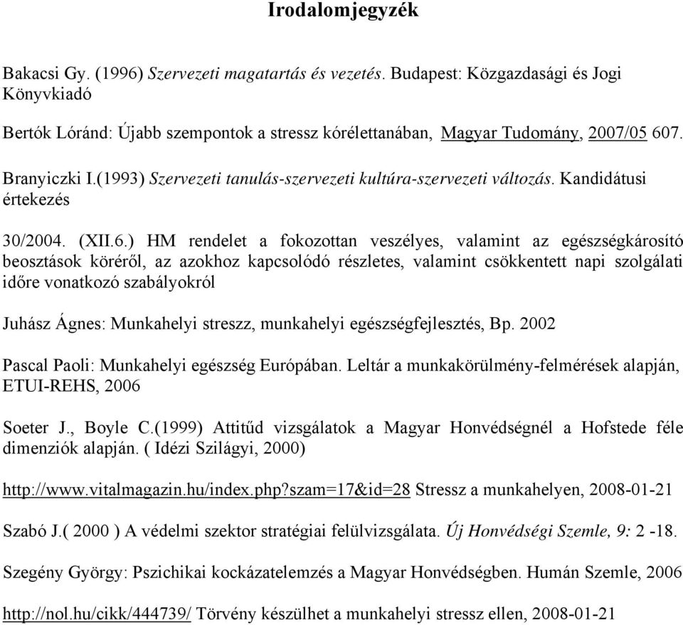 ) HM rendelet a fokozottan veszélyes, valamint az egészségkárosító beosztások köréről, az azokhoz kapcsolódó részletes, valamint csökkentett napi szolgálati időre vonatkozó szabályokról Juhász Ágnes: