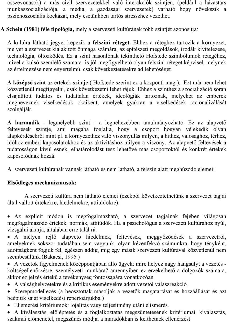 Ehhez a réteghez tartozik a környezet, melyet a szervezet kialakított önmaga számára, az építészeti megoldások, irodák kivitelezése, technológia, öltözködés.