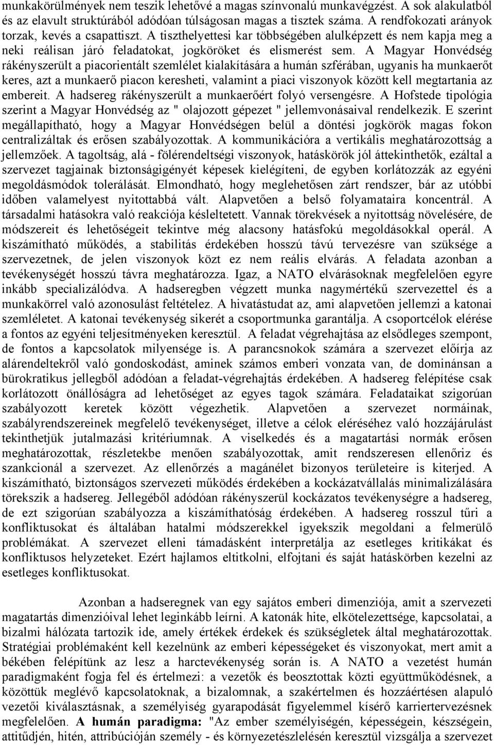 A Magyar Honvédség rákényszerült a piacorientált szemlélet kialakítására a humán szférában, ugyanis ha munkaerőt keres, azt a munkaerő piacon keresheti, valamint a piaci viszonyok között kell