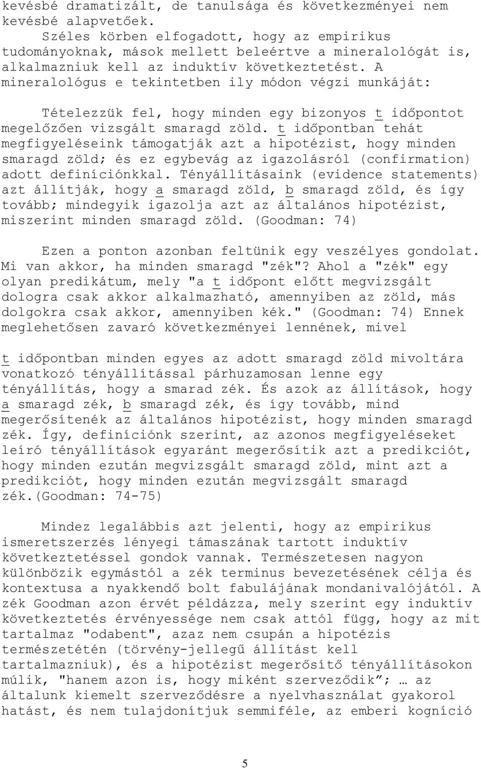 A mineralológus e tekintetben ily módon végzi munkáját: Tételezzük fel, hogy minden egy bizonyos t időpontot megelőzően vizsgált smaragd zöld.