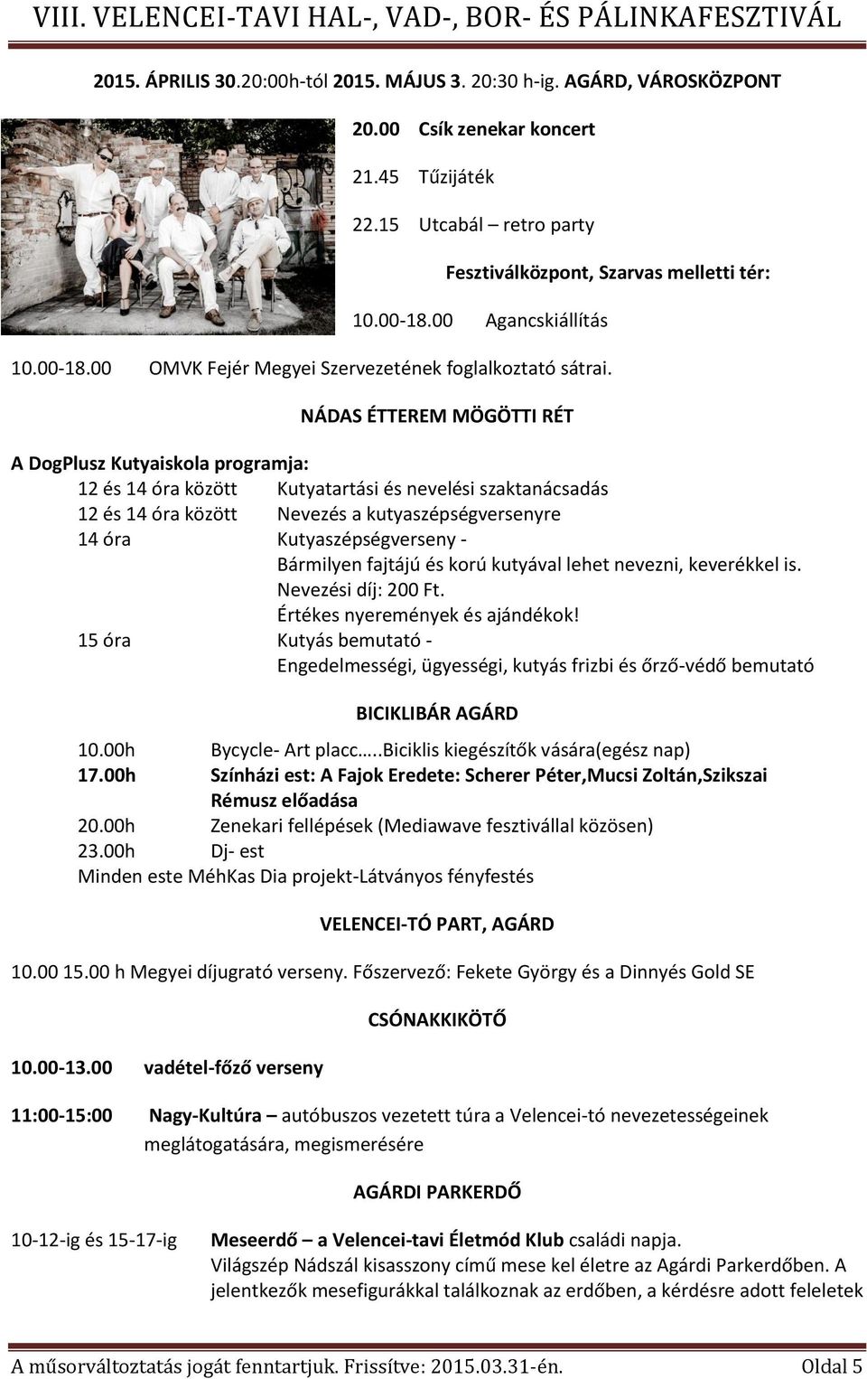 - Bármilyen fajtájú és korú kutyával lehet nevezni, keverékkel is. Nevezési díj: 200 Ft. Értékes nyeremények és ajándékok!