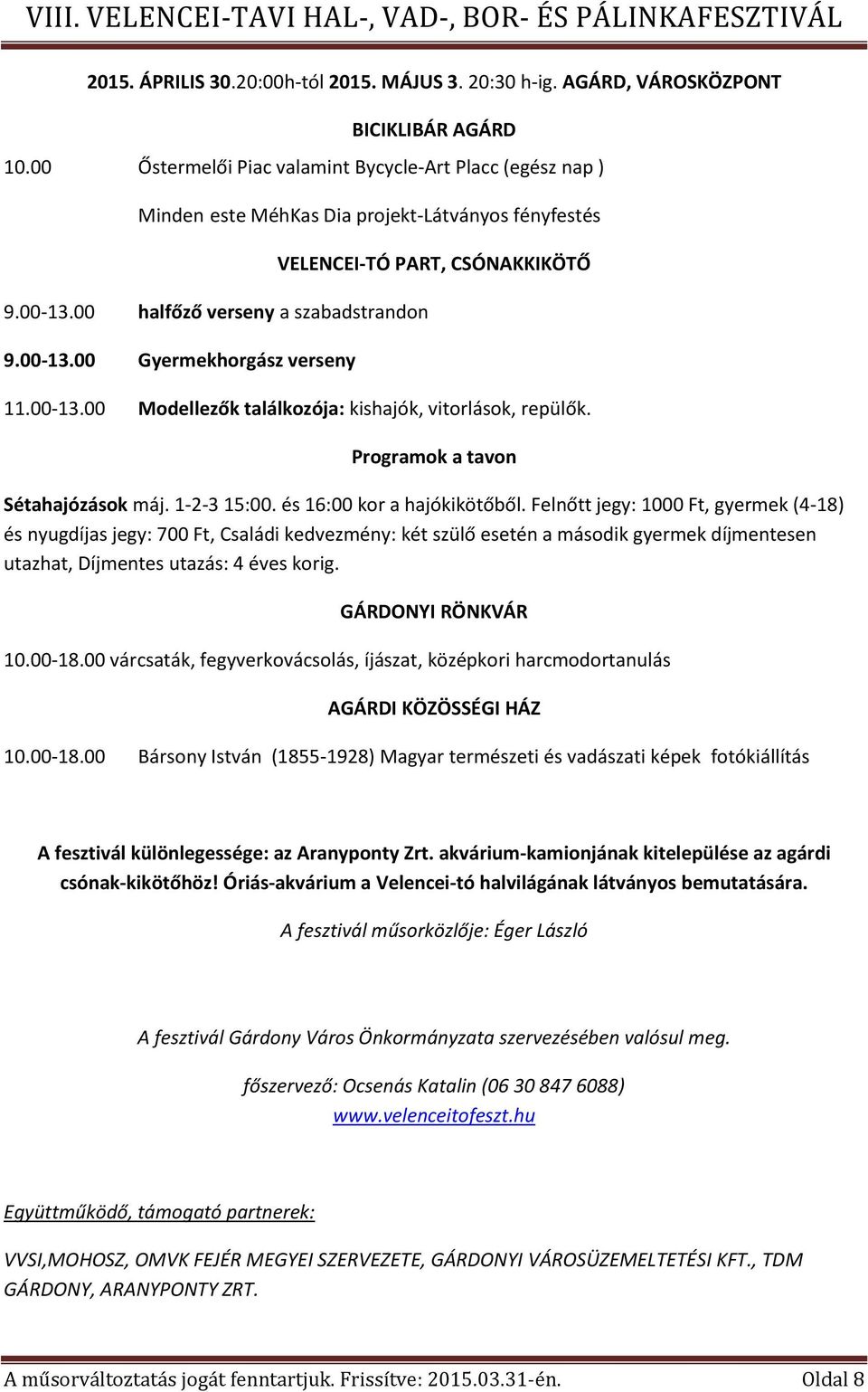 Felnőtt jegy: 1000 Ft, gyermek (4-18) és nyugdíjas jegy: 700 Ft, Családi kedvezmény: két szülő esetén a második gyermek díjmentesen utazhat, Díjmentes utazás: 4 éves korig. GÁRDONYI RÖNKVÁR 10.00-18.