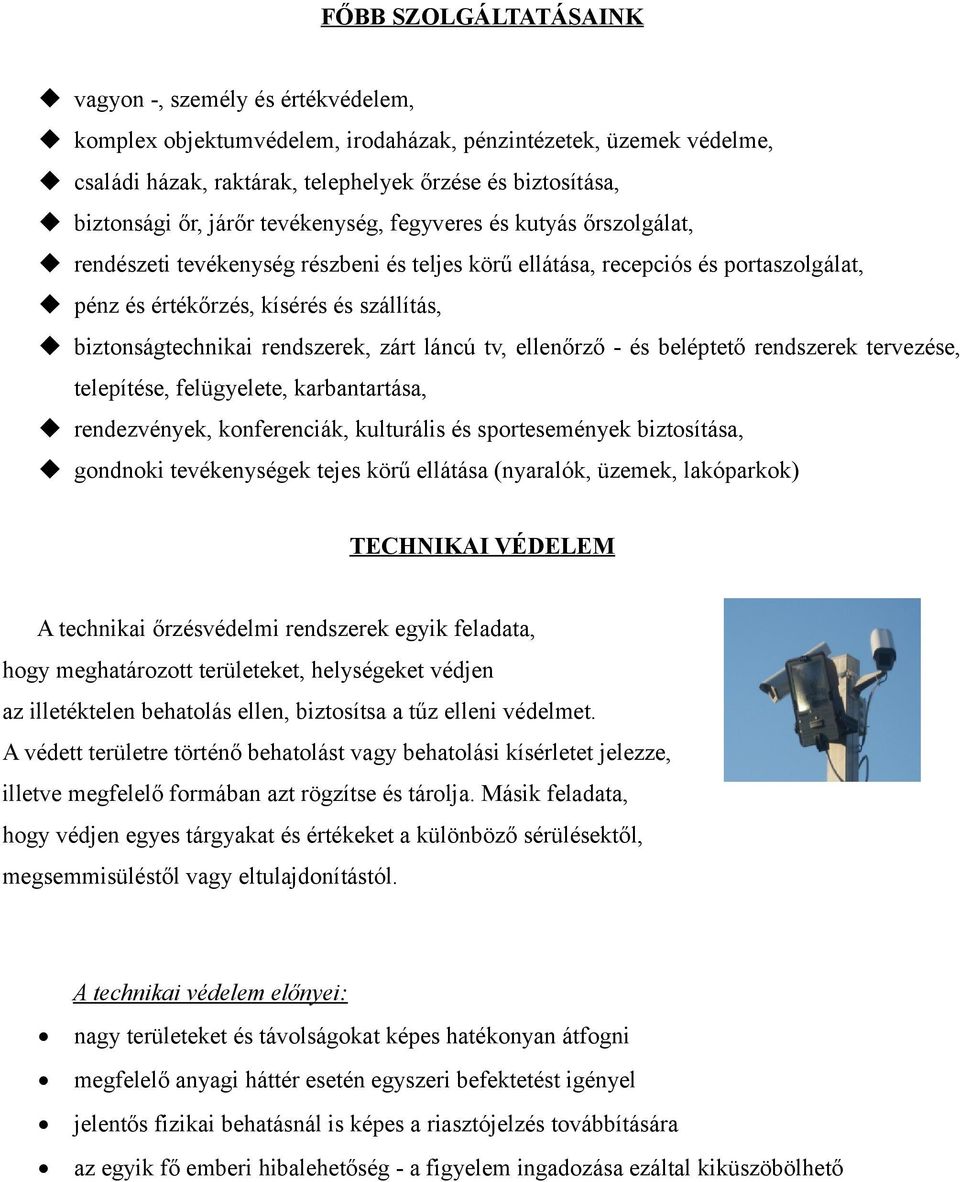 rendszerek, zárt láncú tv, ellenőrző - és beléptető rendszerek tervezése, telepítése, felügyelete, karbantartása, rendezvények, konferenciák, kulturális és sportesemények biztosítása, gondnoki