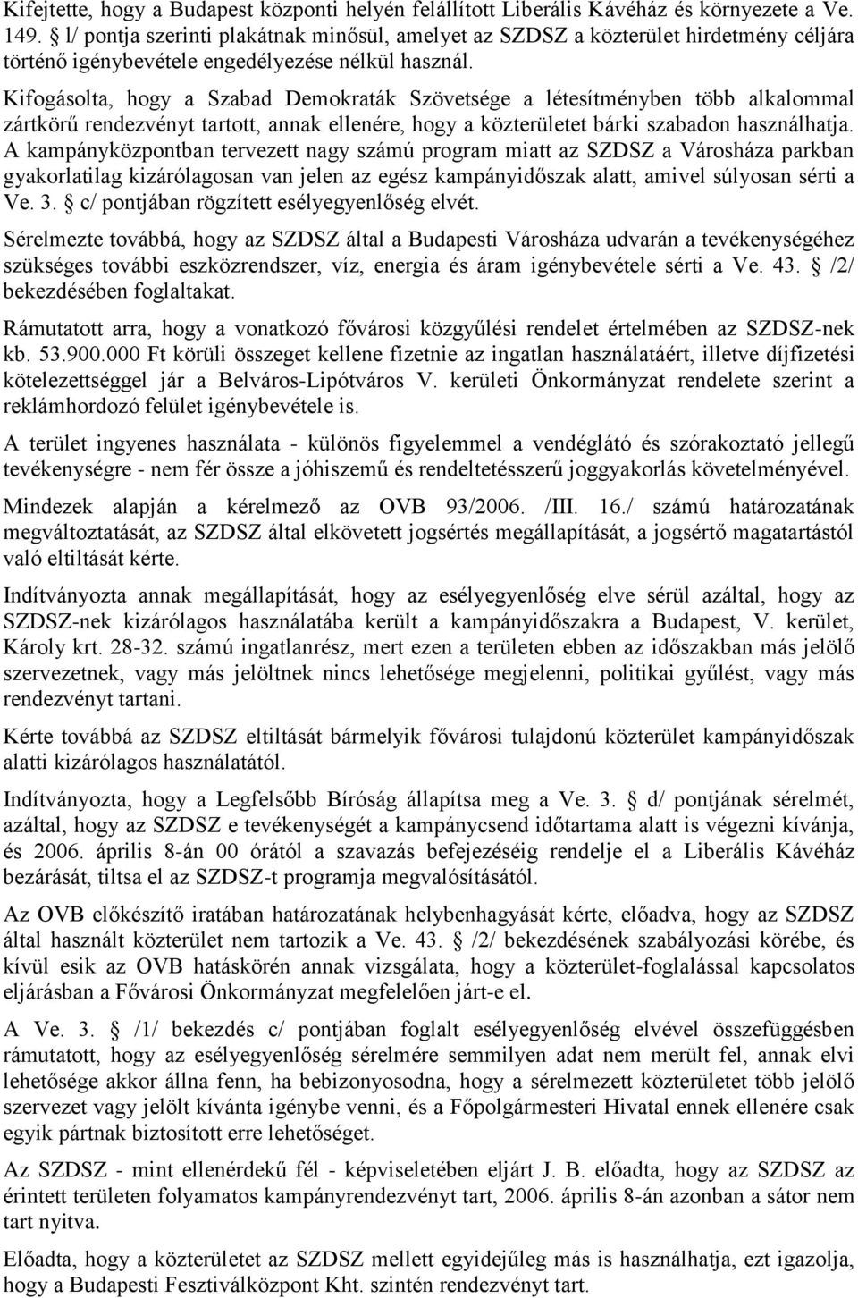 Kifogásolta, hogy a Szabad Demokraták Szövetsége a létesítményben több alkalommal zártkörű rendezvényt tartott, annak ellenére, hogy a közterületet bárki szabadon használhatja.