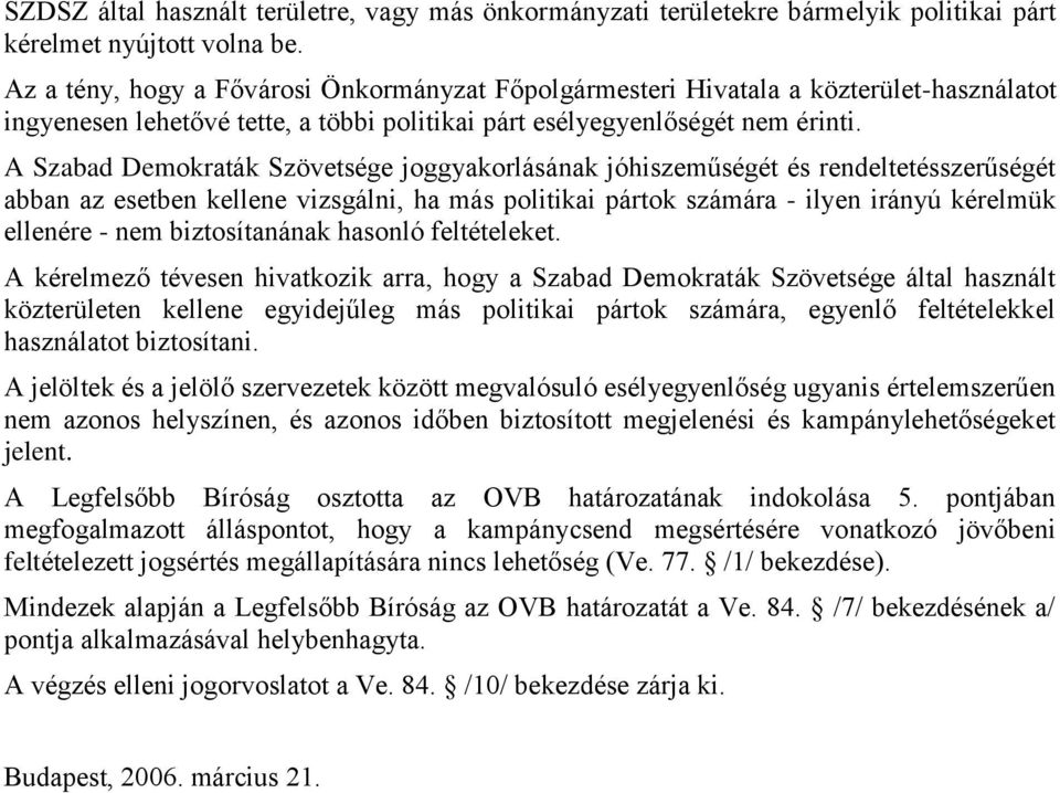 A Szabad Demokraták Szövetsége joggyakorlásának jóhiszeműségét és rendeltetésszerűségét abban az esetben kellene vizsgálni, ha más politikai pártok számára - ilyen irányú kérelmük ellenére - nem