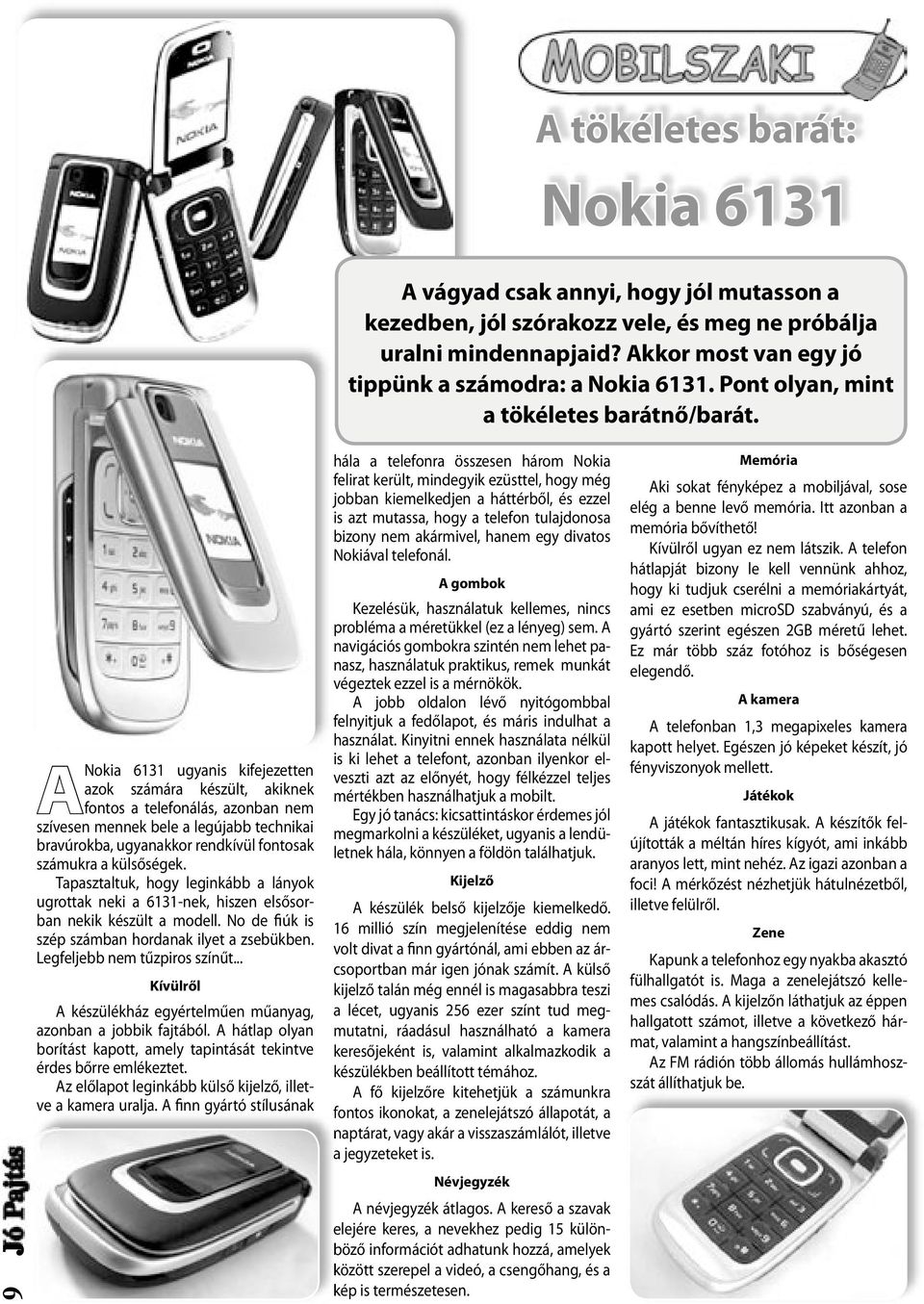 9 A Nokia 6131 ugyanis kifejezetten azok számára készült, akiknek fontos a telefonálás, azonban nem szívesen mennek bele a legújabb technikai bravúrokba, ugyanakkor rendkívül fontosak számukra a