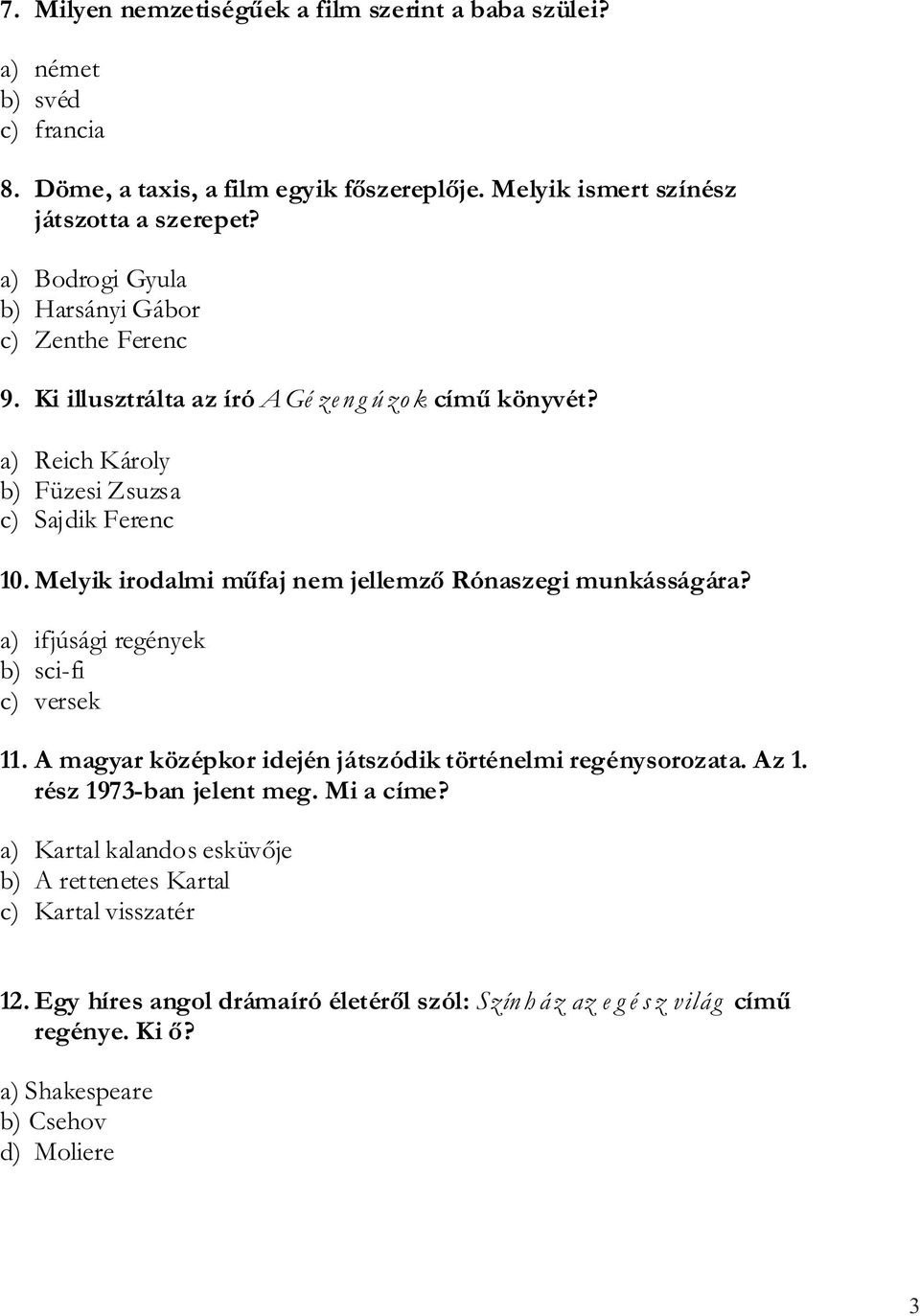 Melyik irodalmi műfaj nem jellemző Rónaszegi munkásságára? a) ifjúsági regények b) sci-fi c) versek 11. A magyar középkor idején játszódik történelmi regénysorozata. Az 1.