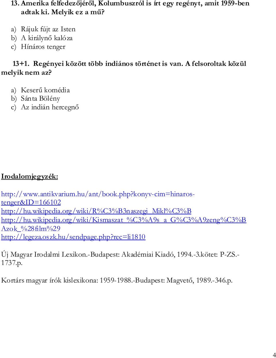 hu/ant/book.php?konyv-cim=hinarostenger&id=166102 http://hu.wikipedia.org/wiki/r%c3%b3naszegi_mikl%c3%b http://hu.wikipedia.org/wiki/kismaszat_%c3%a9s_a_g%c3%a9zeng%c3%b Azok_%28film%29 http://legeza.