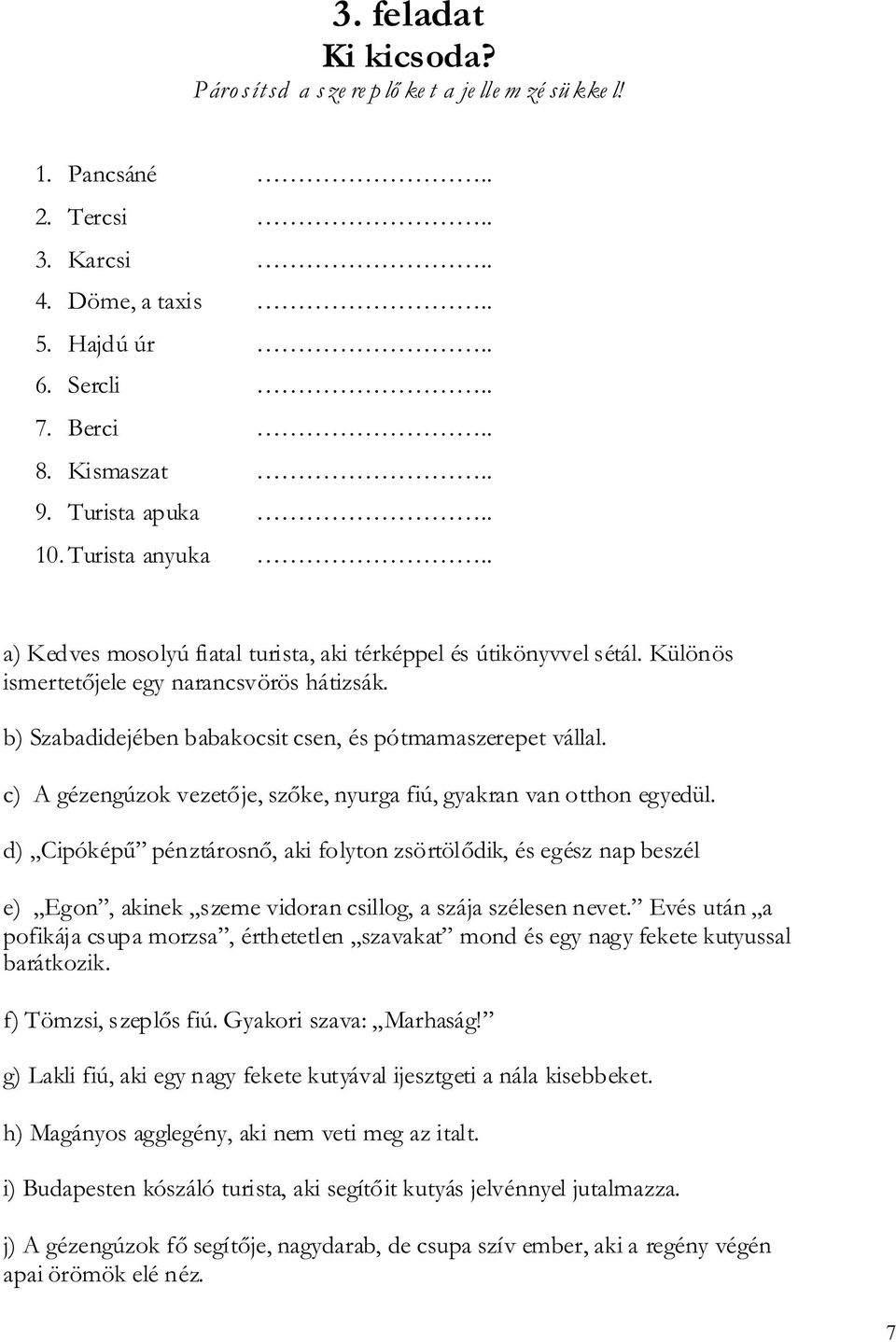 b) Szabadidejében babakocsit csen, és pótmamaszerepet vállal. c) A gézengúzok vezetője, szőke, nyurga fiú, gyakran van otthon egyedül.