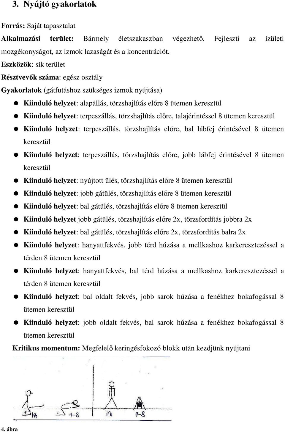 talajérintéssel 8 ütemen keresztül Kiinduló helyzet: terpeszállás, törzshajlítás előre, bal lábfej érintésével 8 ütemen keresztül Kiinduló helyzet: terpeszállás, törzshajlítás előre, jobb lábfej