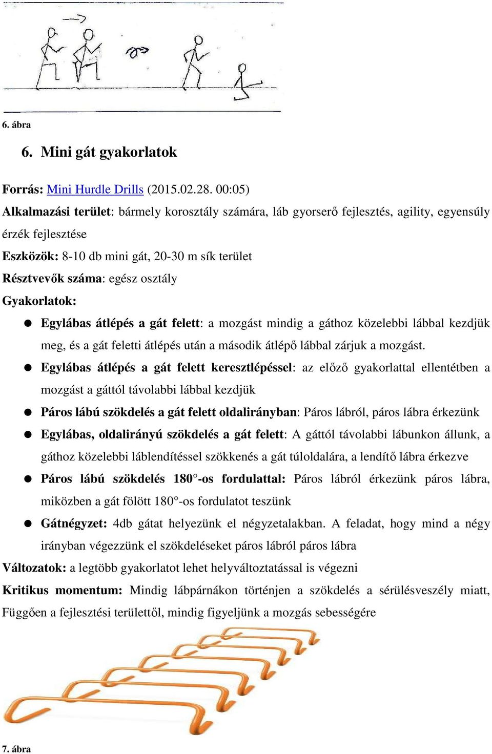 gát felett: a mozgást mindig a gáthoz közelebbi lábbal kezdjük meg, és a gát feletti átlépés után a második átlépő lábbal zárjuk a mozgást.