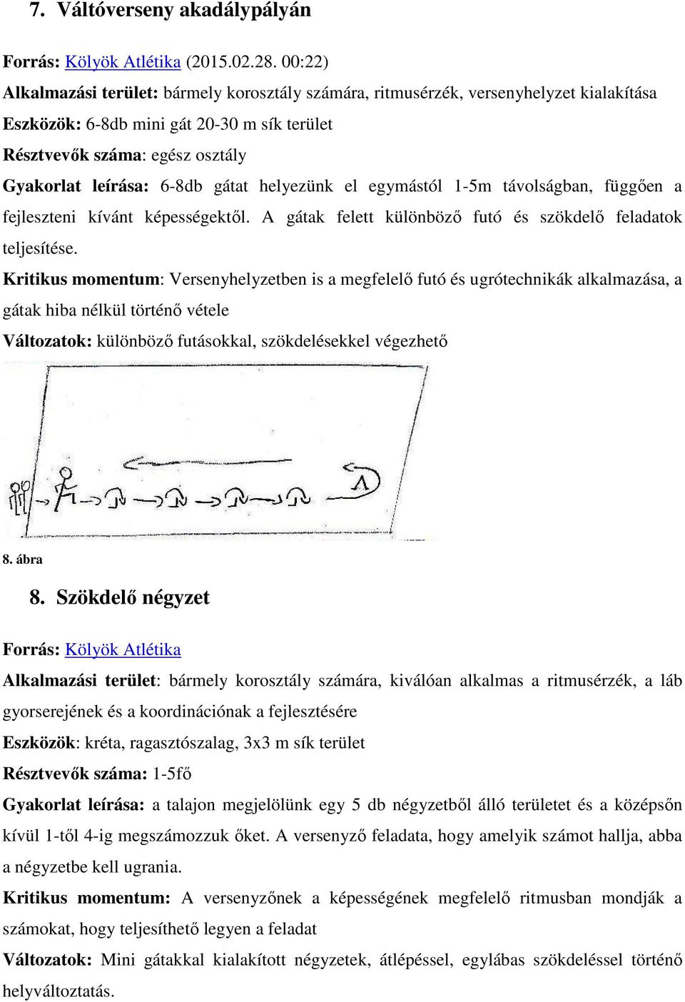 távolságban, függően a fejleszteni kívánt képességektől. A gátak felett különböző futó és szökdelő feladatok teljesítése.