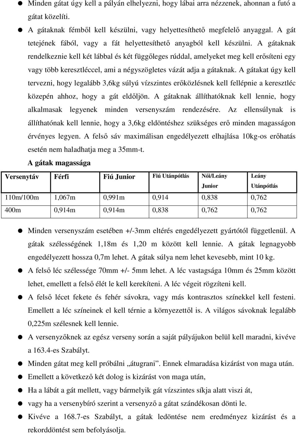 A gátaknak rendelkeznie kell két lábbal és két függőleges rúddal, amelyeket meg kell erősíteni egy vagy több keresztléccel, ami a négyszögletes vázát adja a gátaknak.