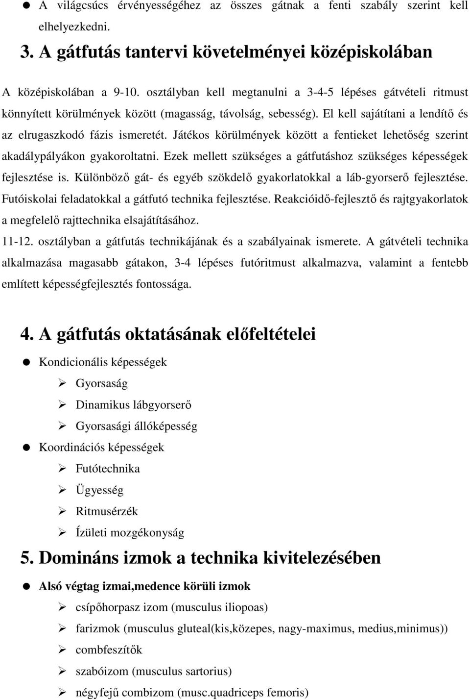 Játékos körülmények között a fentieket lehetőség szerint akadálypályákon gyakoroltatni. Ezek mellett szükséges a gátfutáshoz szükséges képességek fejlesztése is.