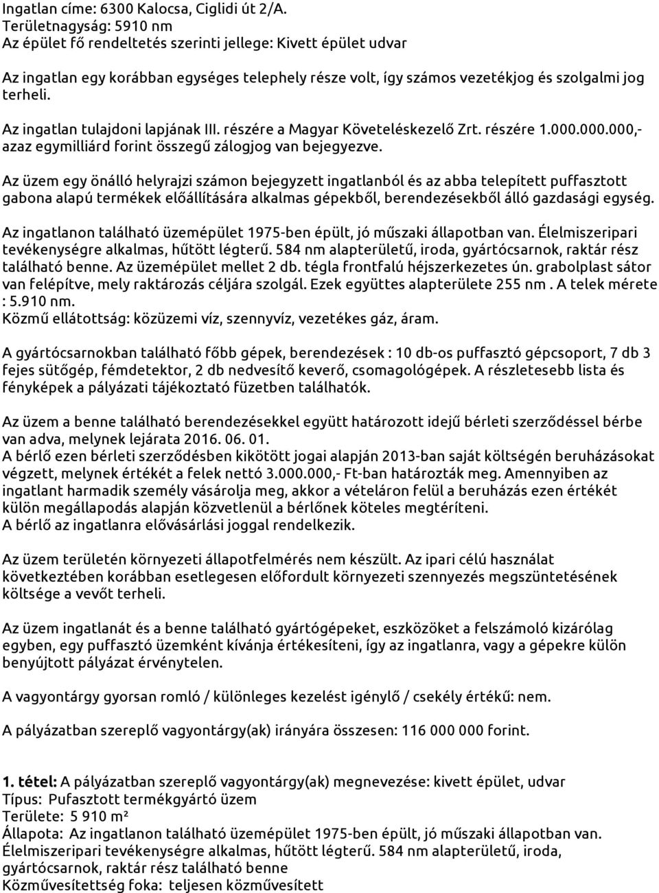 Az ingatlan tulajdoni lapjának III. részére a Magyar Követeléskezelő Zrt. részére 1.000.000.000,- azaz egymilliárd forint összegű zálogjog van bejegyezve.