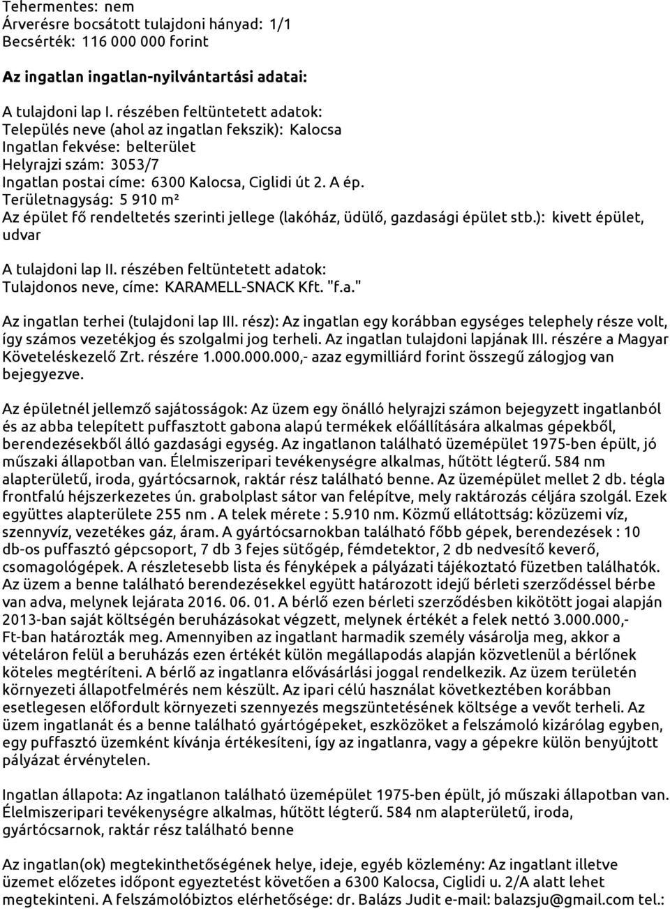 Területnagyság: 5 910 m² Az épület fő rendeltetés szerinti jellege (lakóház, üdülő, gazdasági épület stb.): kivett épület, udvar A tulajdoni lap II.