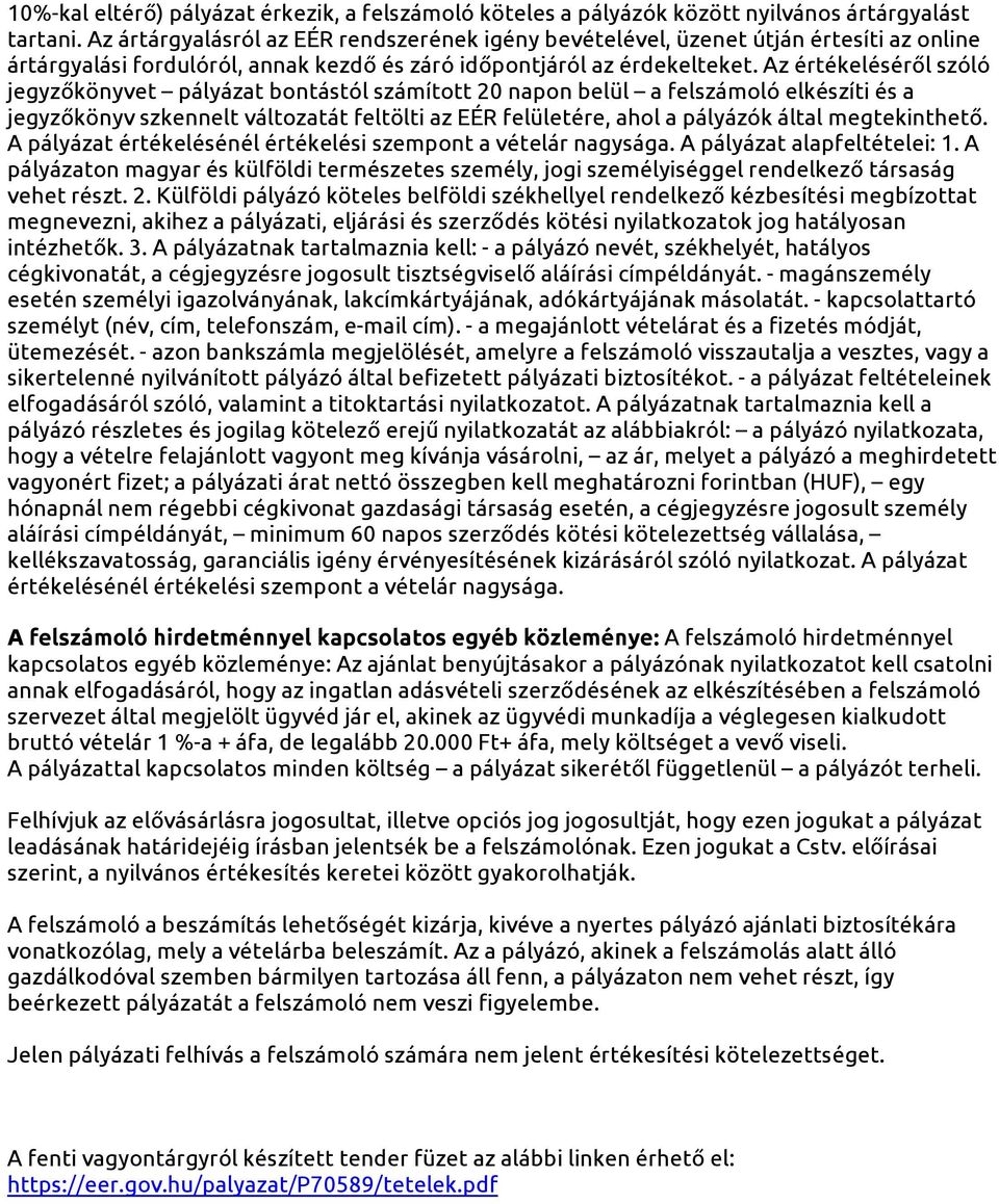 Az értékeléséről szóló jegyzőkönyvet pályázat bontástól számított 20 napon belül a felszámoló elkészíti és a jegyzőkönyv szkennelt változatát feltölti az EÉR felületére, ahol a pályázók által