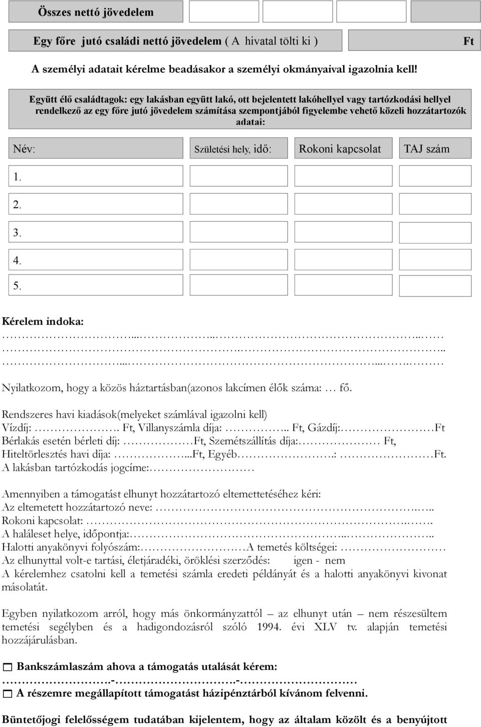 hozzátartozók adatai: Név: Születési hely, idő: Rokoni kapcsolat TAJ szám 1. 2. 3. 4. 5. Kérelem indoka:................. Nyilatkozom, hogy a közös háztartásban(azonos lakcímen élők száma: fő.