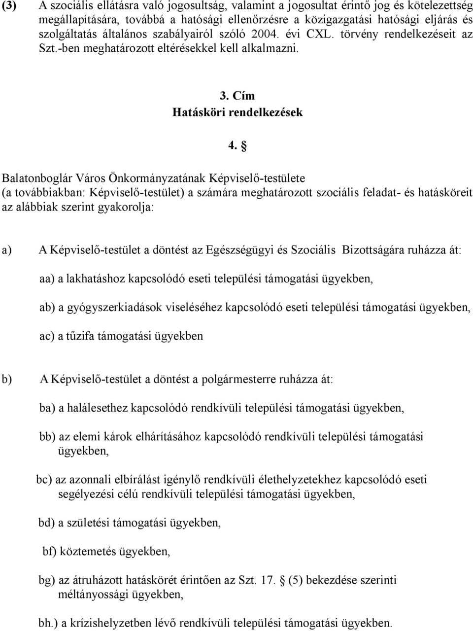 Balatonboglár Város Önkormányzatának Képviselő-testülete (a továbbiakban: Képviselő-testület) a számára meghatározott szociális feladat- és hatásköreit az alábbiak szerint gyakorolja: a) A