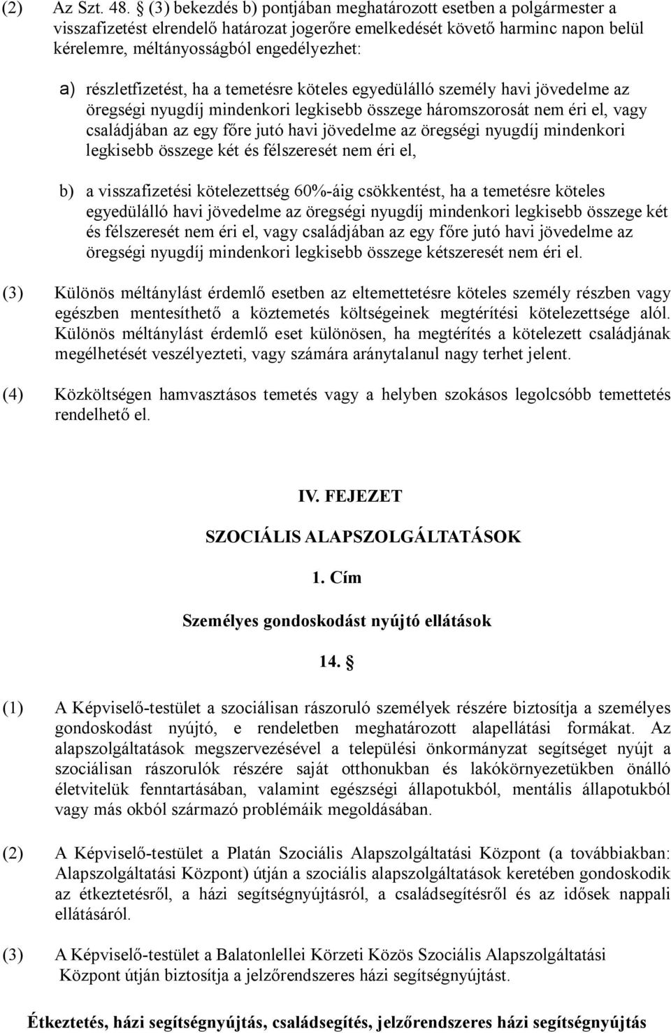 részletfizetést, ha a temetésre köteles egyedülálló személy havi jövedelme az öregségi nyugdíj mindenkori legkisebb összege háromszorosát nem éri el, vagy családjában az egy főre jutó havi jövedelme