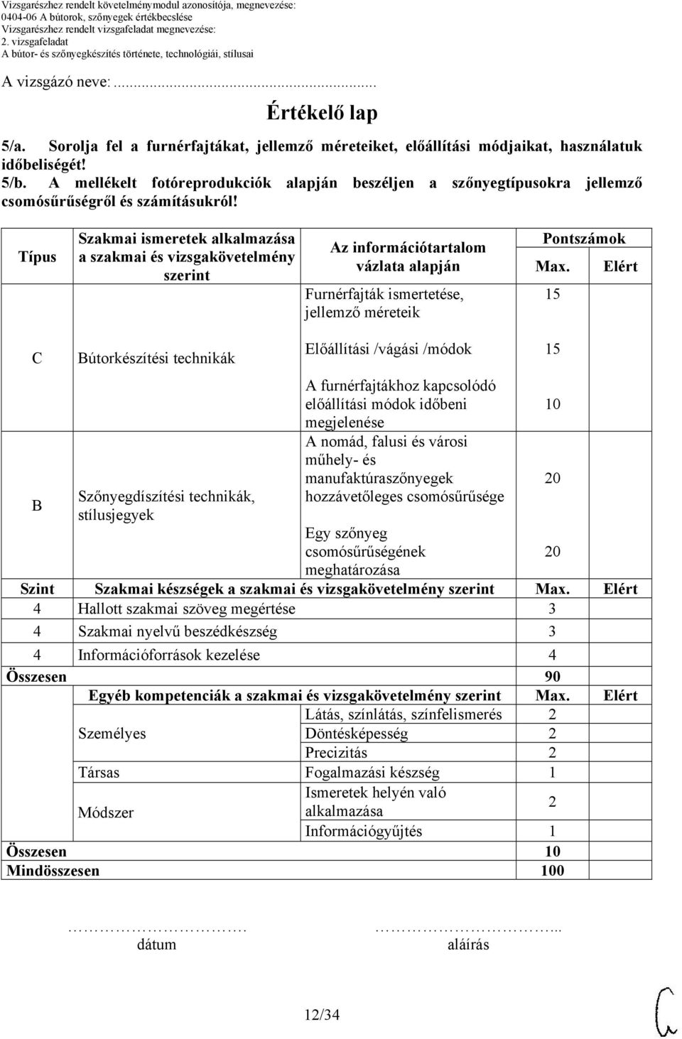 Típus Szakmai ismeretek alkalmazása a szakmai és vizsgakövetelmény szerint Az információtartalom vázlata alapján Furnérfajták ismertetése, jellemző méreteik Pontszámok Max.