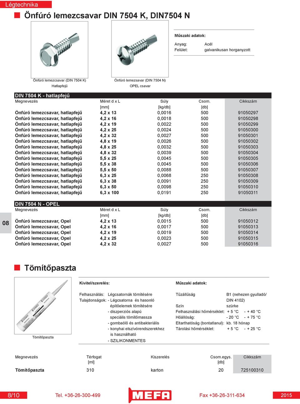 Cikkszám [mm] [kg/db] [db] Önfúró lemezcsavar, hatlapfejű 4,2 x 13 0,0016 500 91050297 Önfúró lemezcsavar, hatlapfejű 4,2 x 16 0,0018 500 91050298 Önfúró lemezcsavar, hatlapfejű 4,2 x 19 0,0022 500