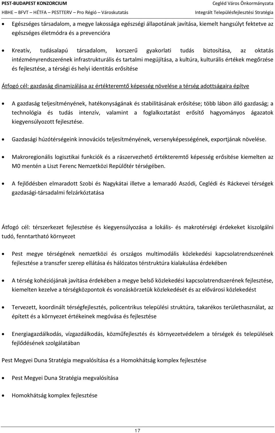 gazdaság dinamizálása az értékteremtő képesség növelése a térség adottságaira építve A gazdaság teljesítményének, hatékonyságának és stabilitásának erősítése; több lábon álló gazdaság; a technológia