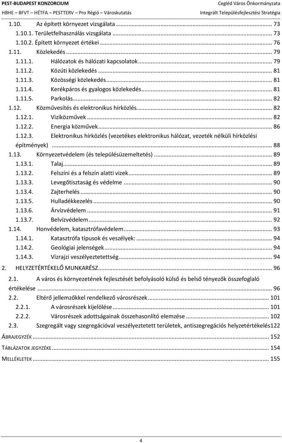 .. 86 1.12.3. Elektronikus hírközlés (vezetékes elektronikus hálózat, vezeték nélküli hírközlési építmények)... 88 1.13. Környezetvédelem (és településüzemeltetés)... 89 1.13.1. Talaj... 89 1.13.2. Felszíni és a felszín alatti vizek.