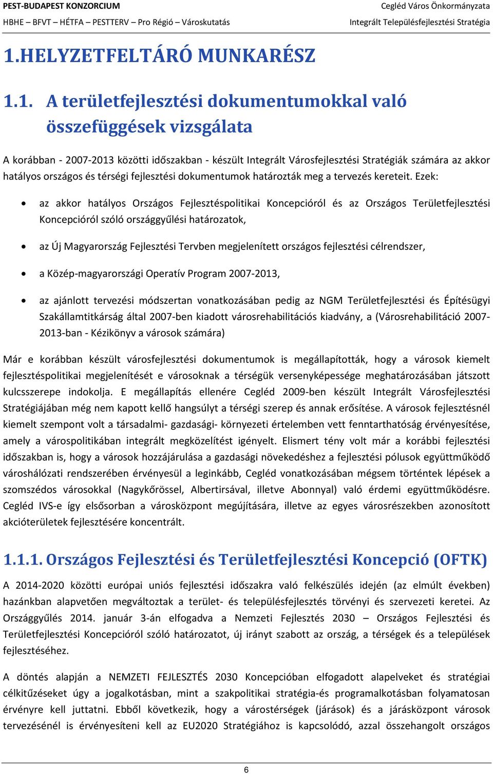 Ezek: az akkor hatályos Országos Fejlesztéspolitikai Koncepcióról és az Országos Területfejlesztési Koncepcióról szóló országgyűlési határozatok, az Új Magyarország Fejlesztési Tervben megjelenített