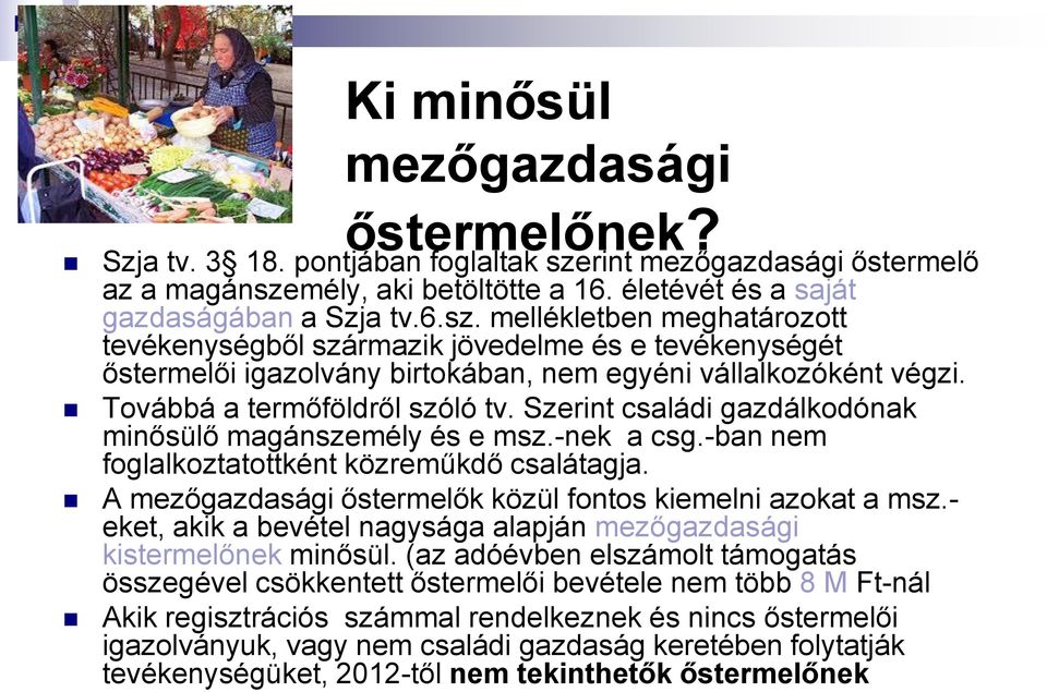 Továbbá a termőföldről szóló tv. Szerint családi gazdálkodónak minősülő magánszemély és e msz.-nek a csg.-ban nem foglalkoztatottként közreműkdő csalátagja.