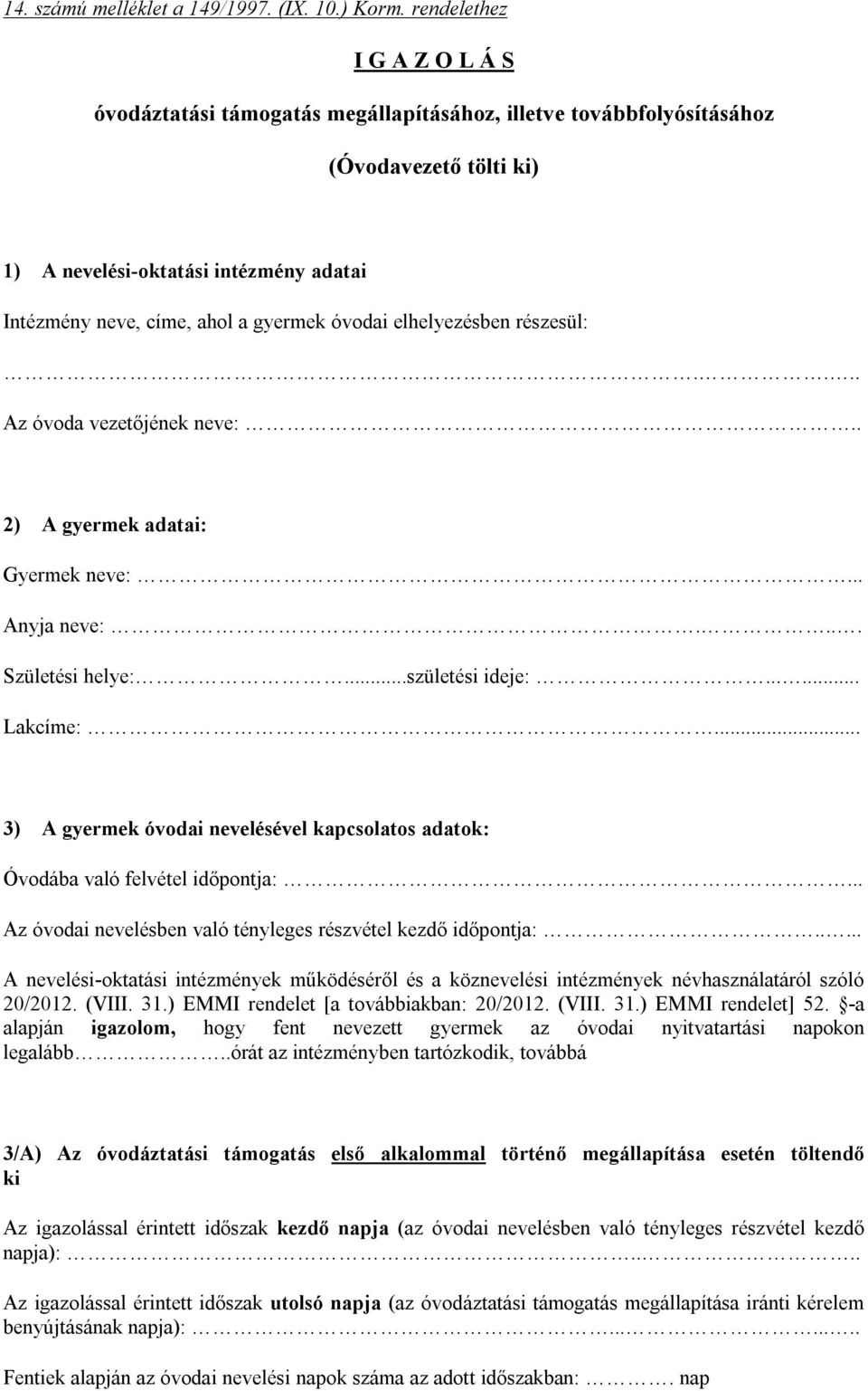 óvodai elhelyezésben részesül:.... Az óvoda vezetőjének neve:.. 2) A gyermek adatai: Gyermek neve:... Anyja neve:.... Születési helye:...születési ideje:...... Lakcíme:.