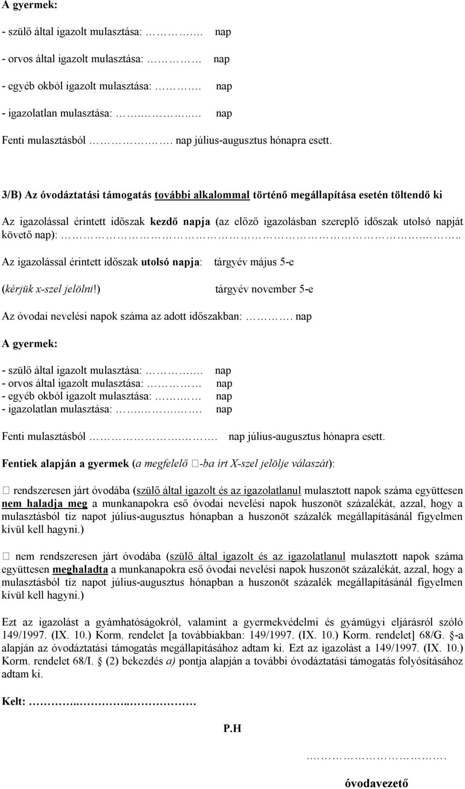 3/B) Az óvodáztatási támogatás további alkalommal történő megállapítása esetén töltendő ki Az igazolással érintett időszak kezdő napja (az előző igazolásban szereplő időszak utolsó napját követő