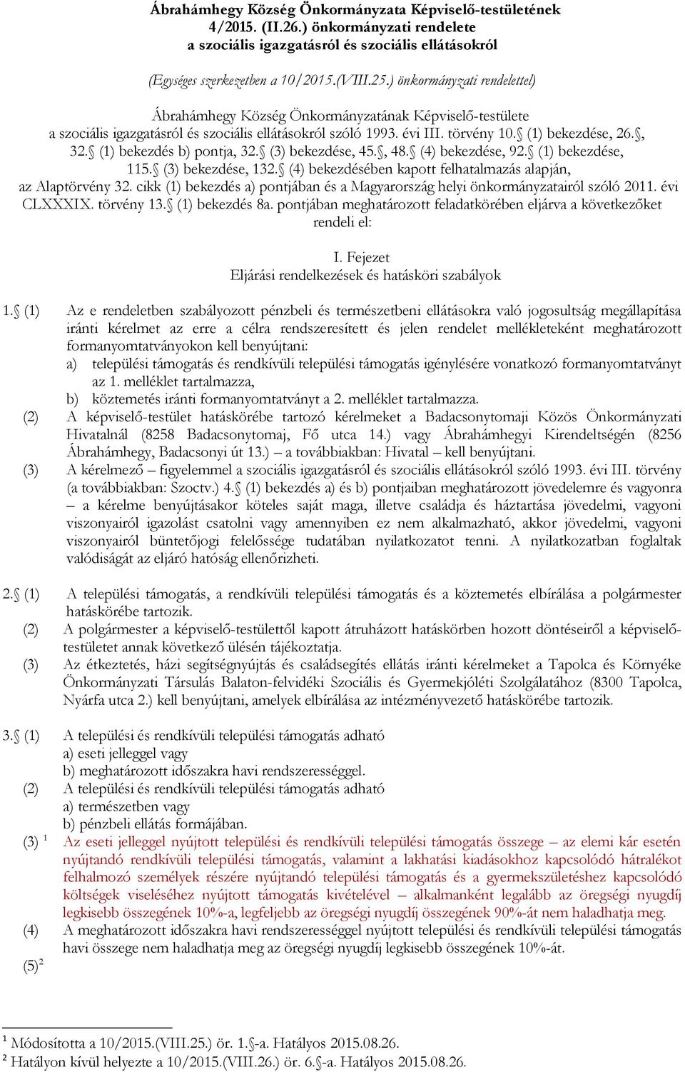 (1) bekezdés b) pontja, 32. (3) bekezdése, 45., 48. (4) bekezdése, 92. (1) bekezdése, 115. (3) bekezdése, 132. (4) bekezdésében kapott felhatalmazás alapján, az Alaptörvény 32.