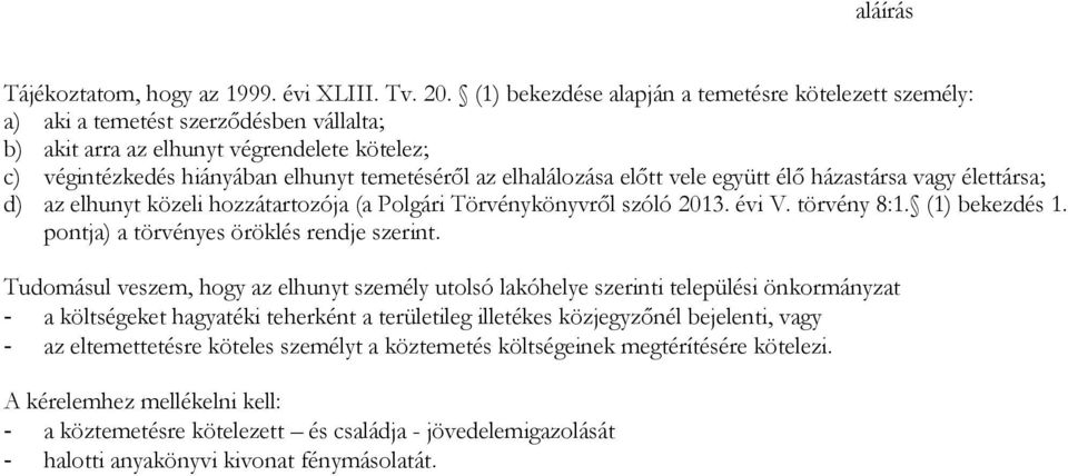 elhalálozása előtt vele együtt élő házastársa vagy élettársa; d) az elhunyt közeli hozzátartozója (a Polgári Törvénykönyvről szóló 2013. évi V. törvény 8:1. (1) bekezdés 1.