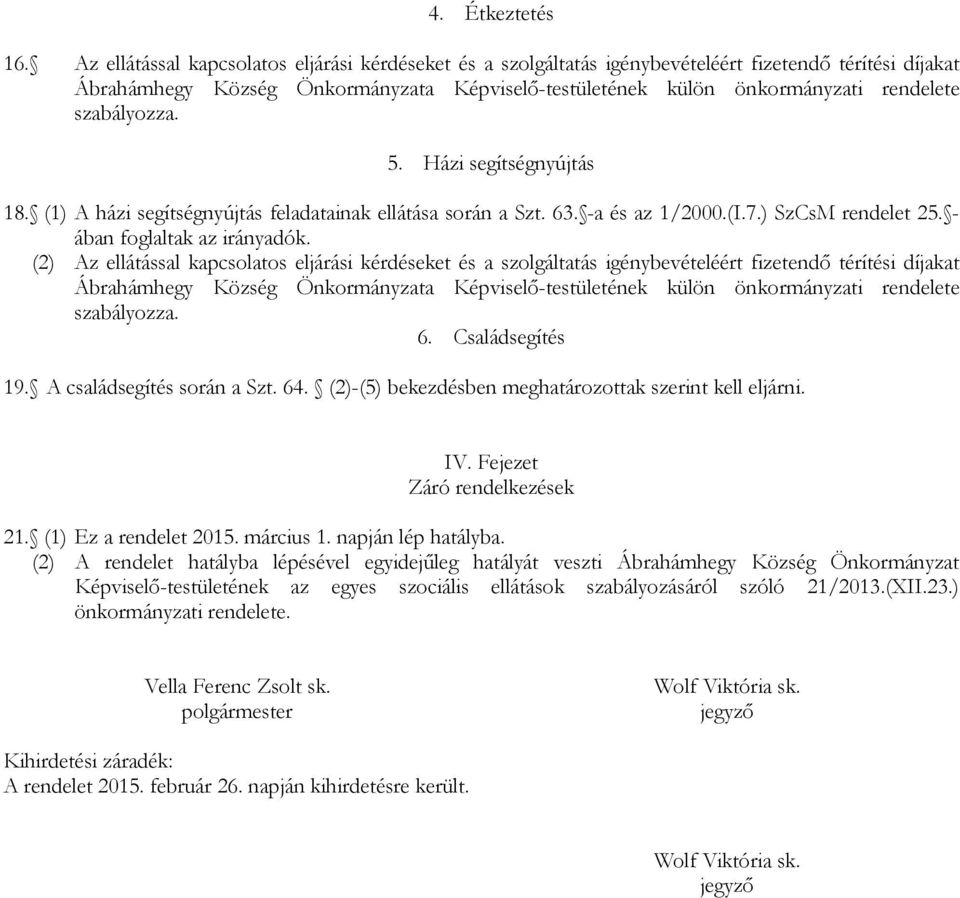 szabályozza. 5. Házi segítségnyújtás 18. (1) A házi segítségnyújtás feladatainak ellátása során a Szt. 63. -a és az 1/2000.(I.7.) SzCsM rendelet 25. - ában foglaltak az irányadók. (2)  szabályozza. 6. Családsegítés 19.