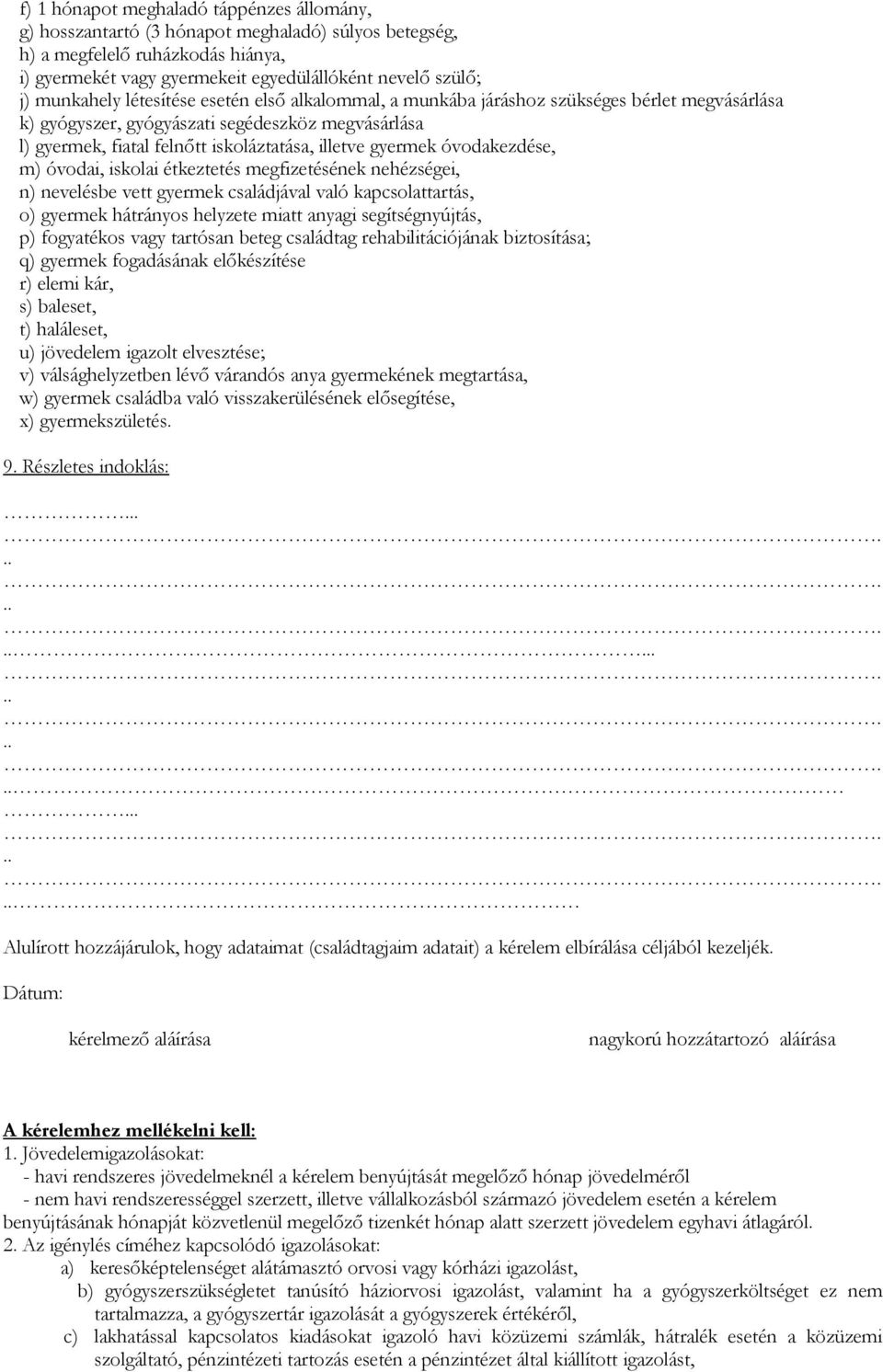 gyermek óvodakezdése, m) óvodai, iskolai étkeztetés megfizetésének nehézségei, n) nevelésbe vett gyermek családjával való kapcsolattartás, o) gyermek hátrányos helyzete miatt anyagi segítségnyújtás,