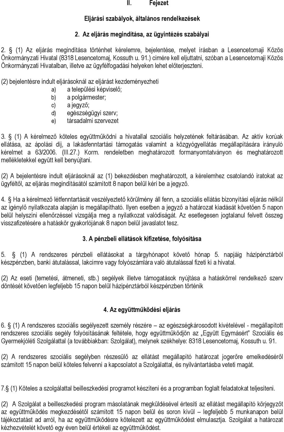 ) címére kell eljuttatni, szóban a Lesencetomaji Közös Önkormányzati Hivatalban, illetve az ügyfélfogadási helyeken lehet előterjeszteni.