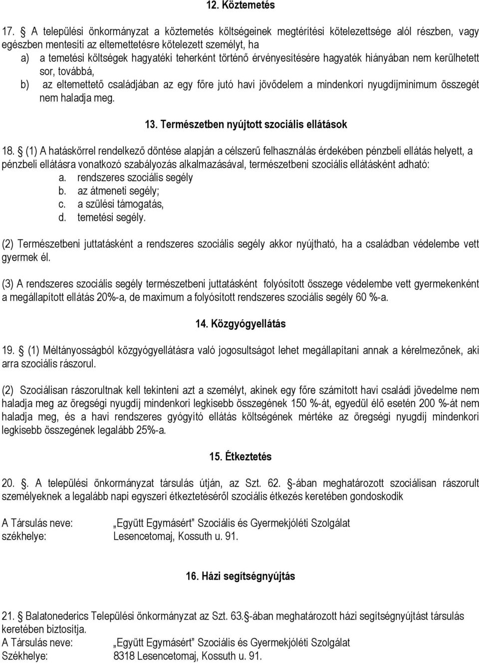 teherként történő érvényesítésére hagyaték hiányában nem kerülhetett sor, továbbá, b) az eltemettető családjában az egy főre jutó havi jövődelem a mindenkori nyugdíjminimum összegét nem haladja meg.