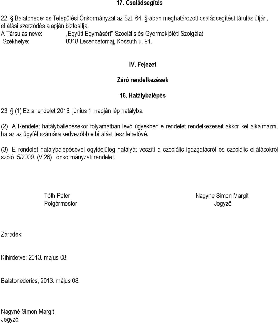 június 1. napján lép hatályba. (2) A Rendelet hatályballépésekor folyamatban lévő ügyekben e rendelet rendelkezéseit akkor kel alkalmazni, ha az az ügyfél számára kedvezőbb elbírálást tesz lehetővé.