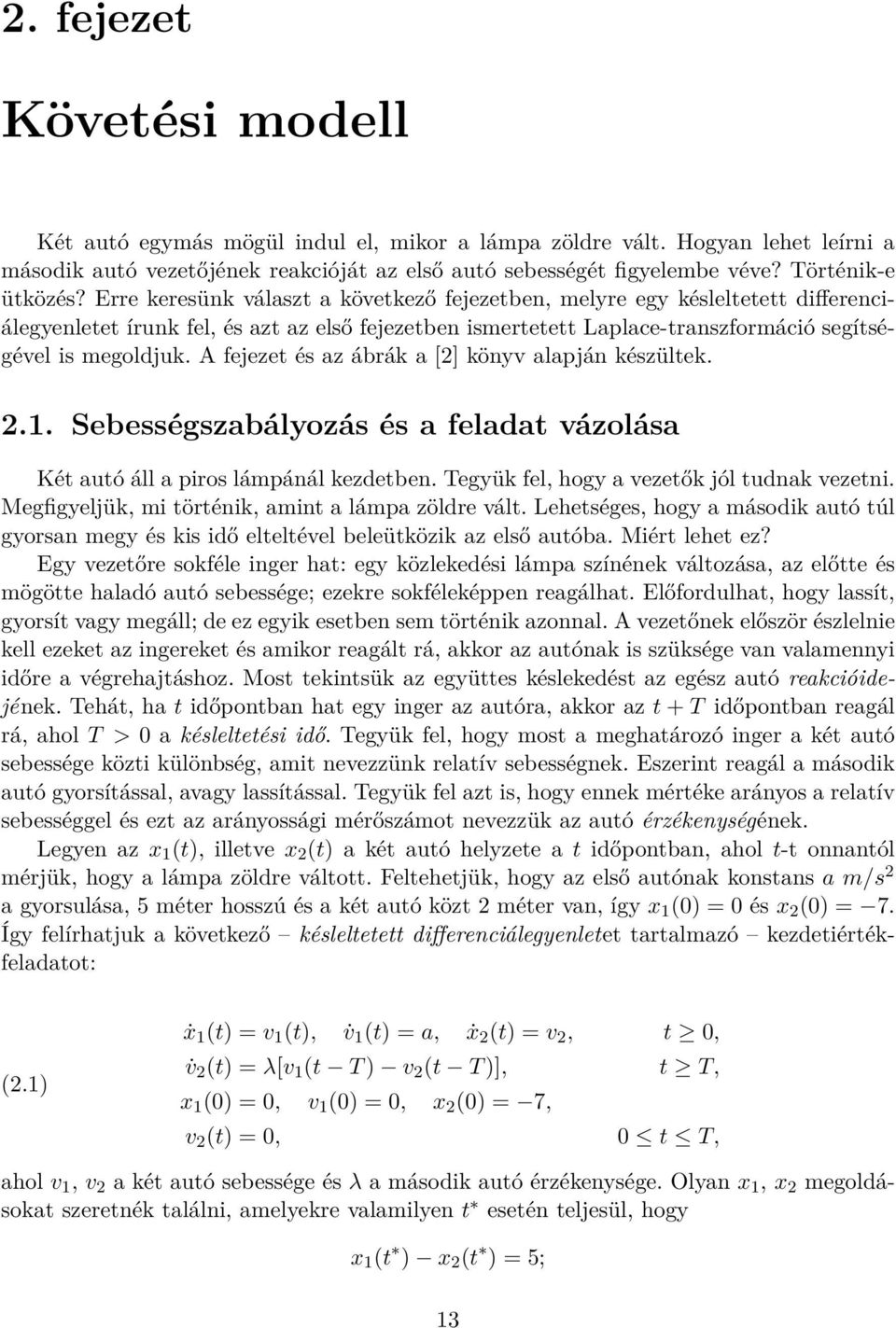 Erre keresünk választ a következő fejezetben, melyre egy késleltetett differenciálegyenletet írunk fel, és azt az első fejezetben ismertetett Laplace-transzformáció segítségével is megoldjuk.