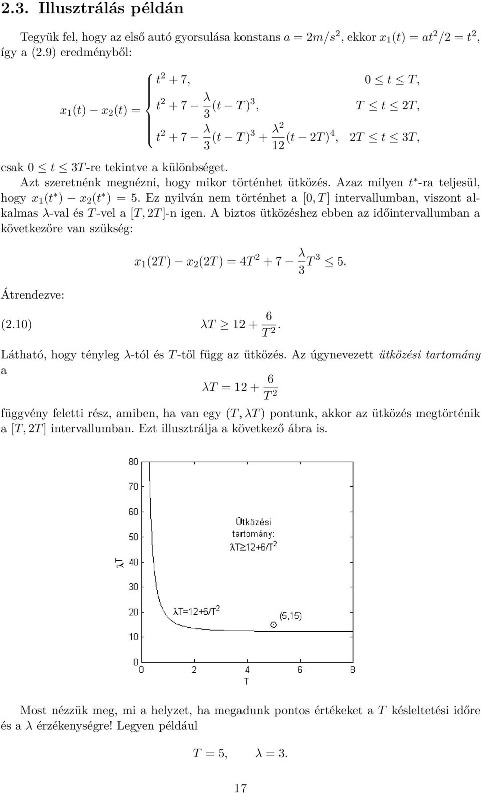 Azt szeretnénk megnézni, hogy mikor történhet ütközés. Azaz milyen t -ra teljesül, hogy x 1 (t ) x 2 (t ) = 5.