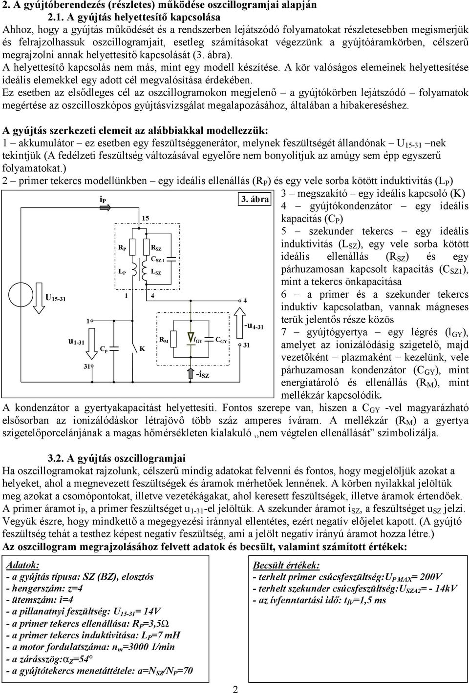 végezzünk a gyújtóáramkörben, célszerű megrajzolni annak helyettesítő kapcsolását (3. ábra). A helyettesítő kapcsolás nem más, mint egy modell készítése.