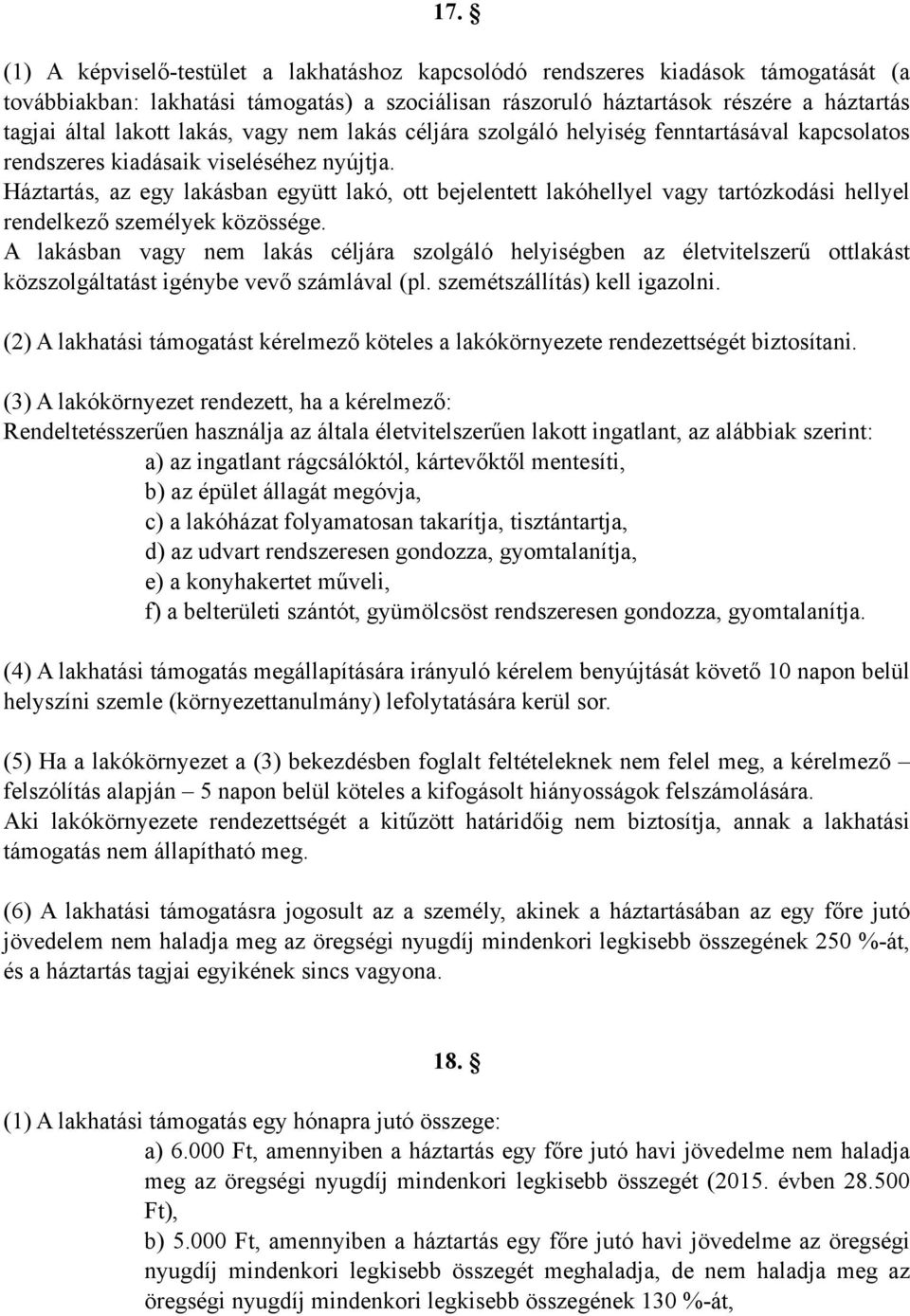 Háztartás, az egy lakásban együtt lakó, ott bejelentett lakóhellyel vagy tartózkodási hellyel rendelkező személyek közössége.