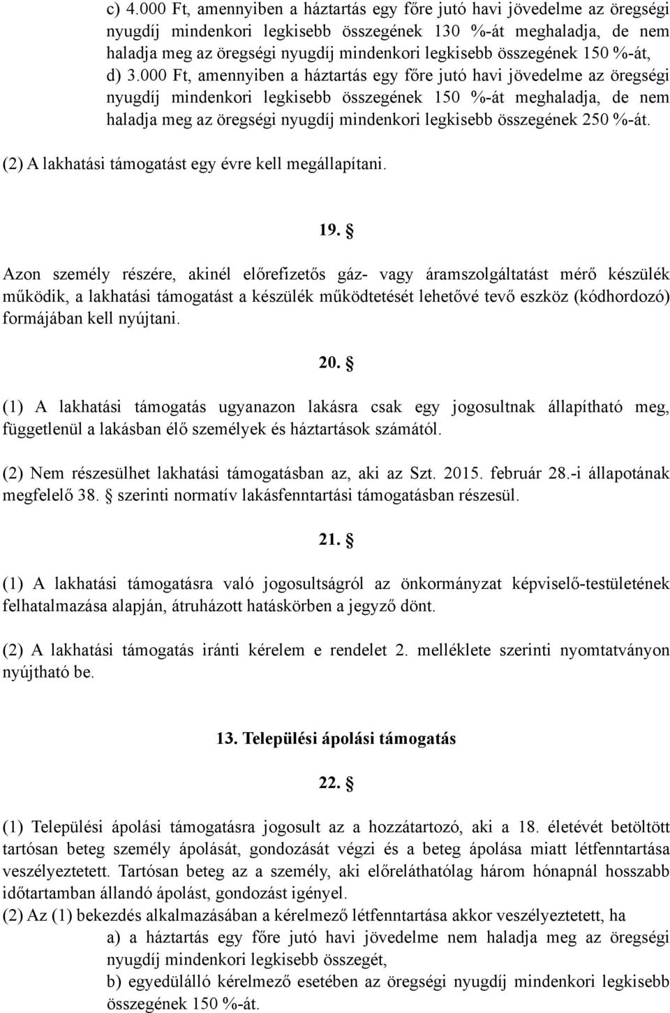 000 Ft, amennyiben a háztartás egy főre jutó havi jövedelme az öregségi nyugdíj mindenkori legkisebb összegének 150 %-át meghaladja, de nem haladja meg az öregségi nyugdíj mindenkori legkisebb