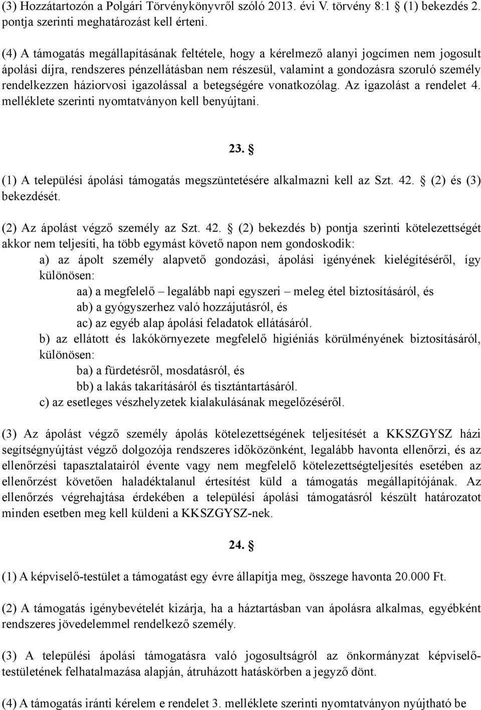 háziorvosi igazolással a betegségére vonatkozólag. Az igazolást a rendelet 4. melléklete szerinti nyomtatványon kell benyújtani. 23.