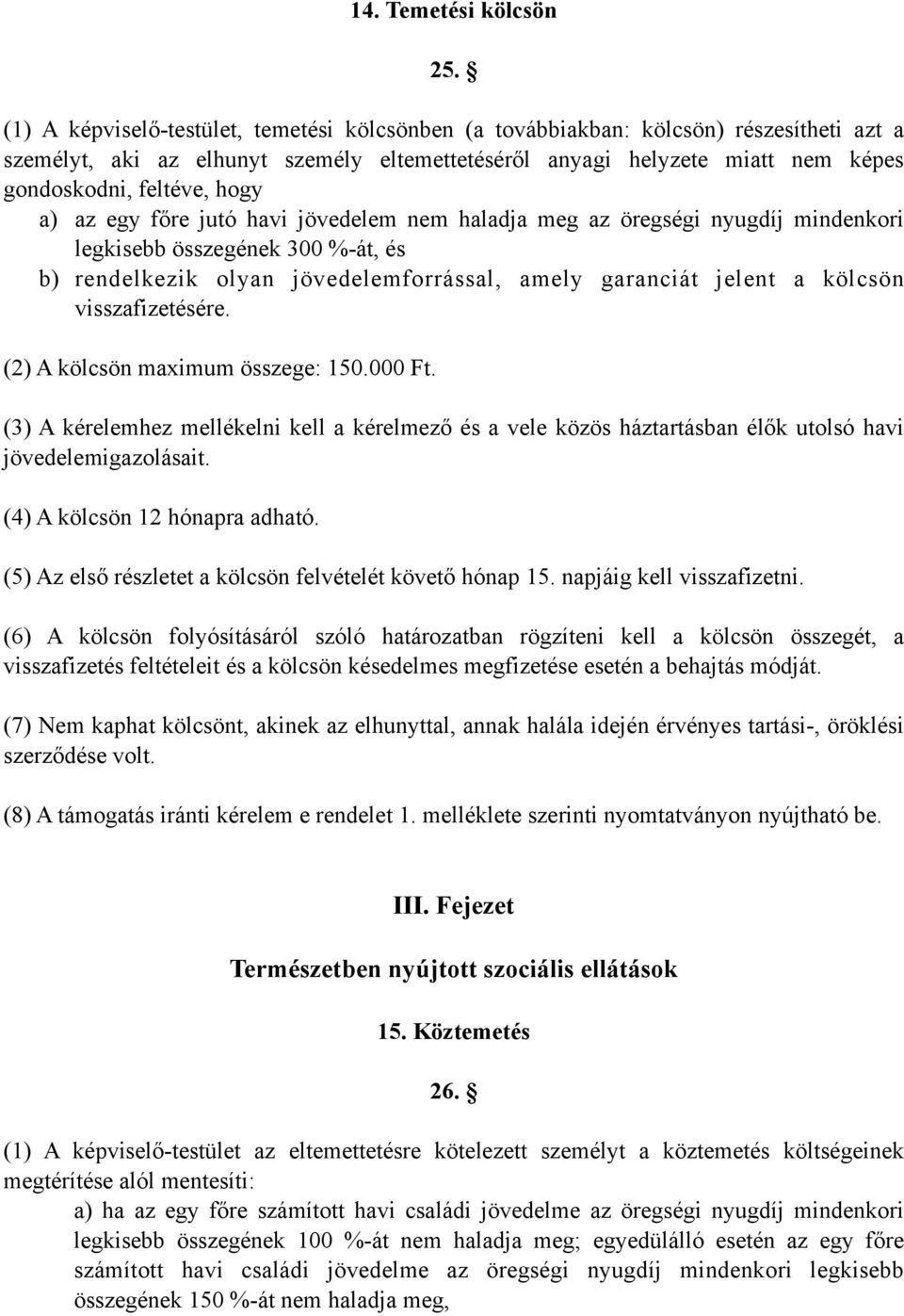 a) az egy főre jutó havi jövedelem nem haladja meg az öregségi nyugdíj mindenkori legkisebb összegének 300 %-át, és b) rendelkezik olyan jövedelemforrással, amely garanciát jelent a kölcsön