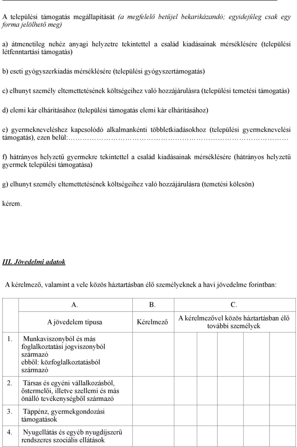 támogatás) d) elemi kár elhárításához (települési támogatás elemi kár elhárításához) e) gyermekneveléshez kapcsolódó alkalmankénti többletkiadásokhoz (települési gyermeknevelési támogatás), ezen